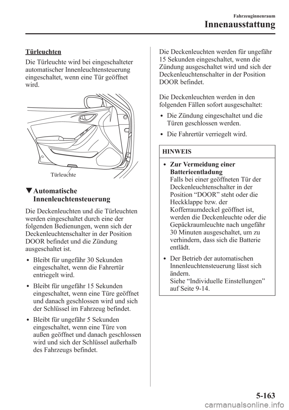 MAZDA MODEL 6 2015  Betriebsanleitung (in German) Türleuchten
Die Türleuchte wird bei eingeschalteter
automatischer Innenleuchtensteuerung
eingeschaltet, wenn eine Tür geöffnet
wird.
Türleuchte
qAutomatische
Innenleuchtensteuerung
Die Deckenleuc