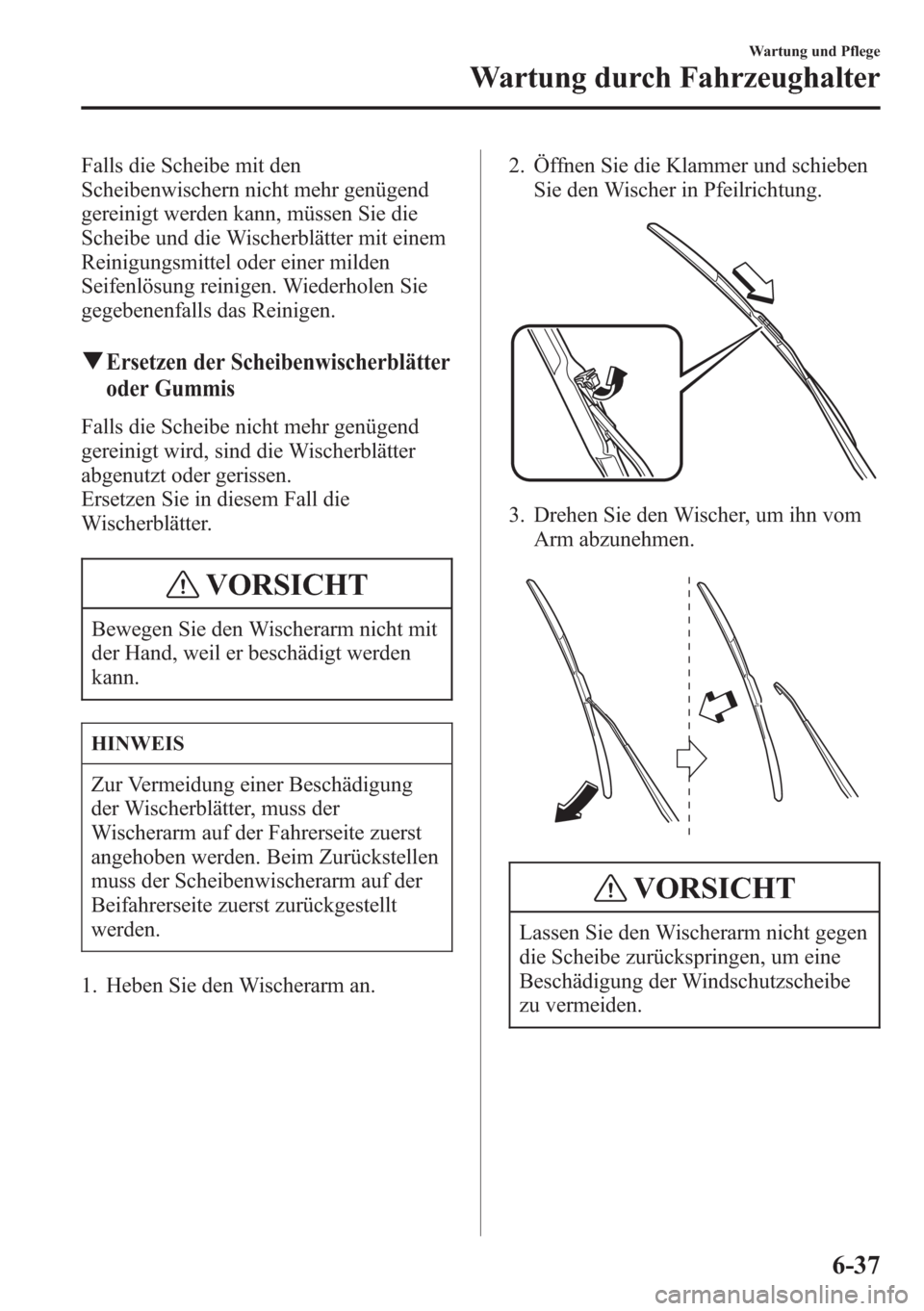 MAZDA MODEL 6 2015  Betriebsanleitung (in German) Falls die Scheibe mit den
Scheibenwischern nicht mehr genügend
gereinigt werden kann, müssen Sie die
Scheibe und die Wischerblätter mit einem
Reinigungsmittel oder einer milden
Seifenlösung reinig