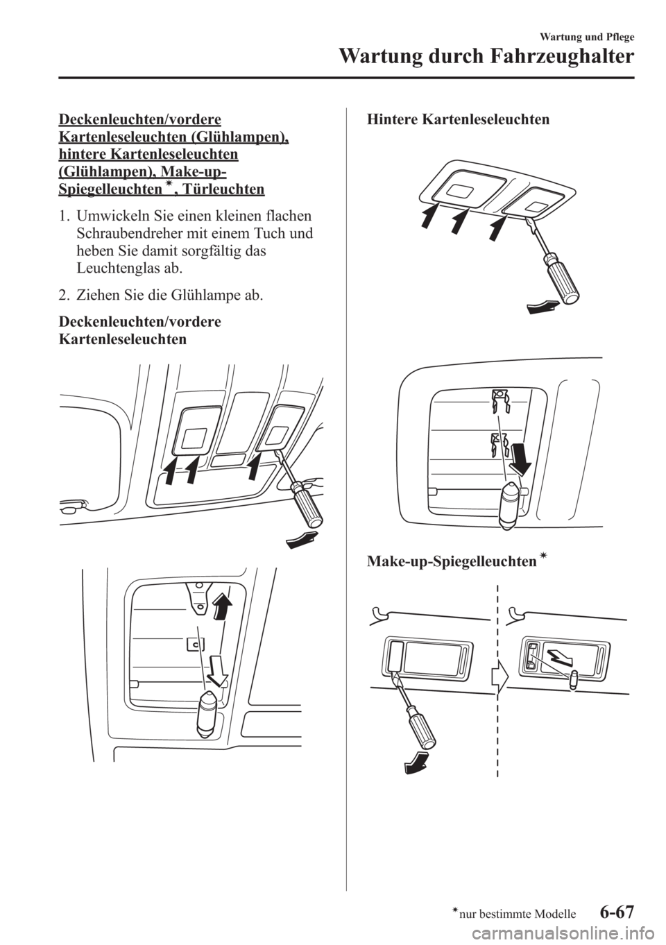 MAZDA MODEL 6 2015  Betriebsanleitung (in German) Deckenleuchten/vordere
Kartenleseleuchten (Glühlampen),
hintere Kartenleseleuchten
(Glühlampen), Make-up-
Spiegelleuchtení, Türleuchten
1. Umwickeln Sie einen kleinen flachen
Schraubendreher mit e