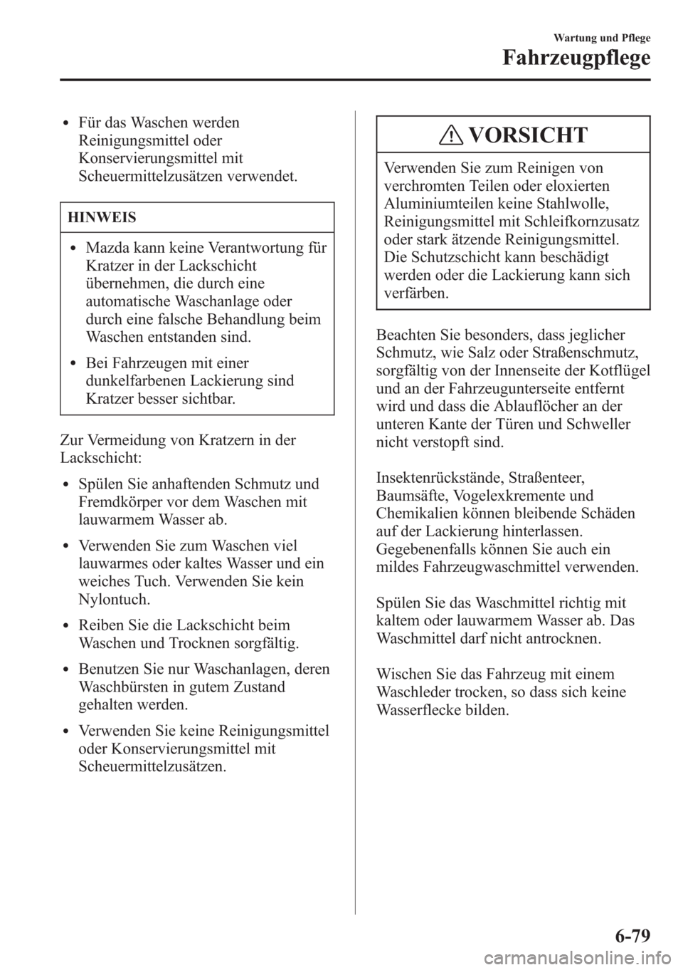 MAZDA MODEL 6 2015  Betriebsanleitung (in German) lFür das Waschen werden
Reinigungsmittel oder
Konservierungsmittel mit
Scheuermittelzusätzen verwendet.
HINWEIS
lMazda kann keine Verantwortung für
Kratzer in der Lackschicht
übernehmen, die durch