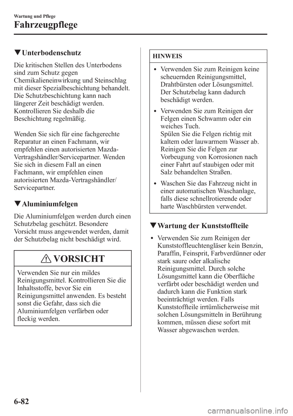 MAZDA MODEL 6 2015  Betriebsanleitung (in German) qUnterbodenschutz
Die kritischen Stellen des Unterbodens
sind zum Schutz gegen
Chemikalieneinwirkung und Steinschlag
mit dieser Spezialbeschichtung behandelt.
Die Schutzbeschichtung kann nach
längere