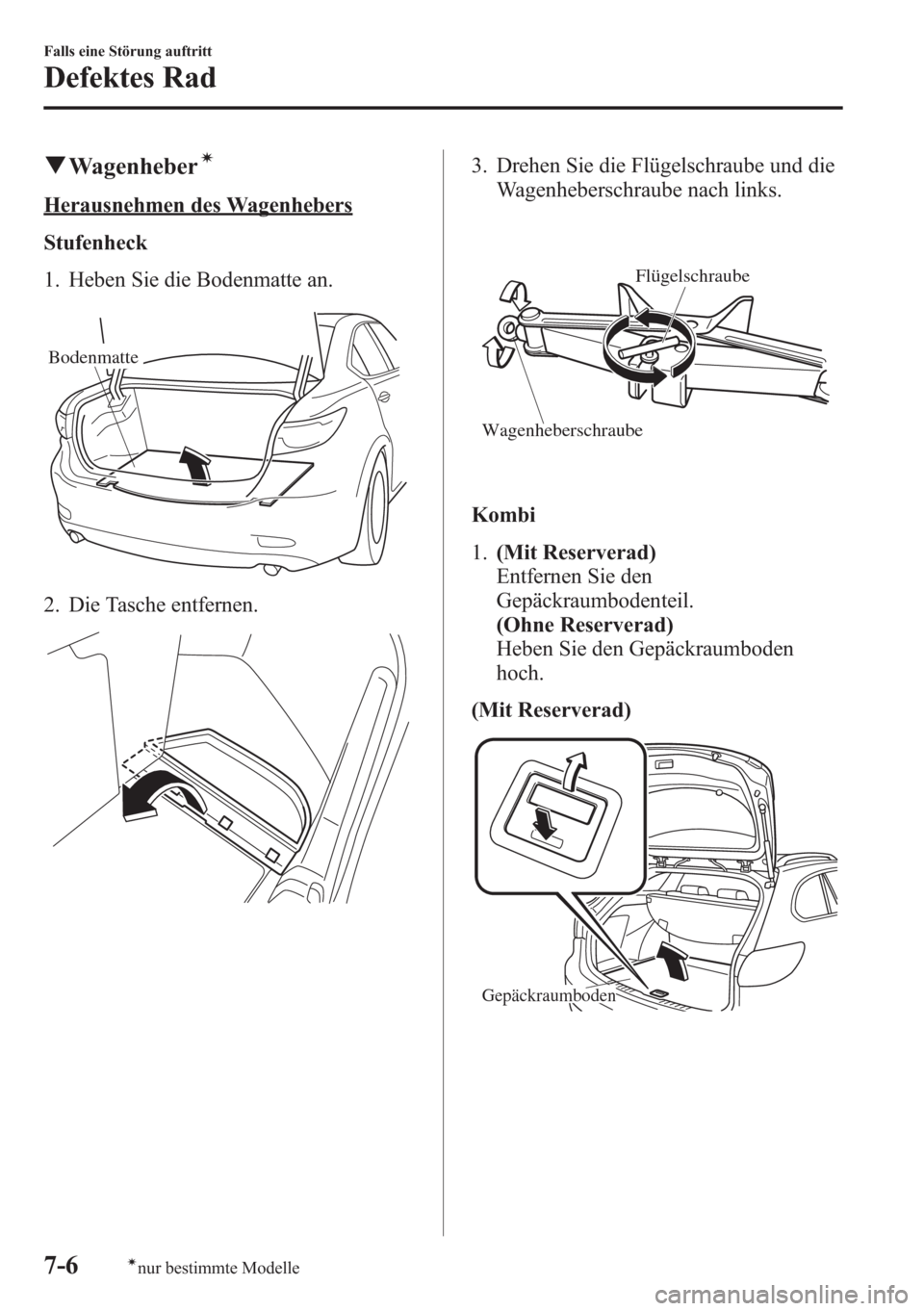 MAZDA MODEL 6 2015  Betriebsanleitung (in German) qWagenheberí
Herausnehmen des Wagenhebers
Stufenheck
1. Heben Sie die Bodenmatte an.
Bodenmatte
2. Die Tasche entfernen.
3. Drehen Sie die Flügelschraube und die
Wagenheberschraube nach links.
Flüg