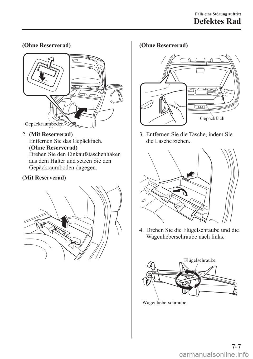 MAZDA MODEL 6 2015  Betriebsanleitung (in German) (Ohne Reserverad)
Gepäckraumboden
2.(Mit Reserverad)
Entfernen Sie das Gepäckfach.
(Ohne Reserverad)
Drehen Sie den Einkaufstaschenhaken
aus dem Halter und setzen Sie den
Gepäckraumboden dagegen.
(
