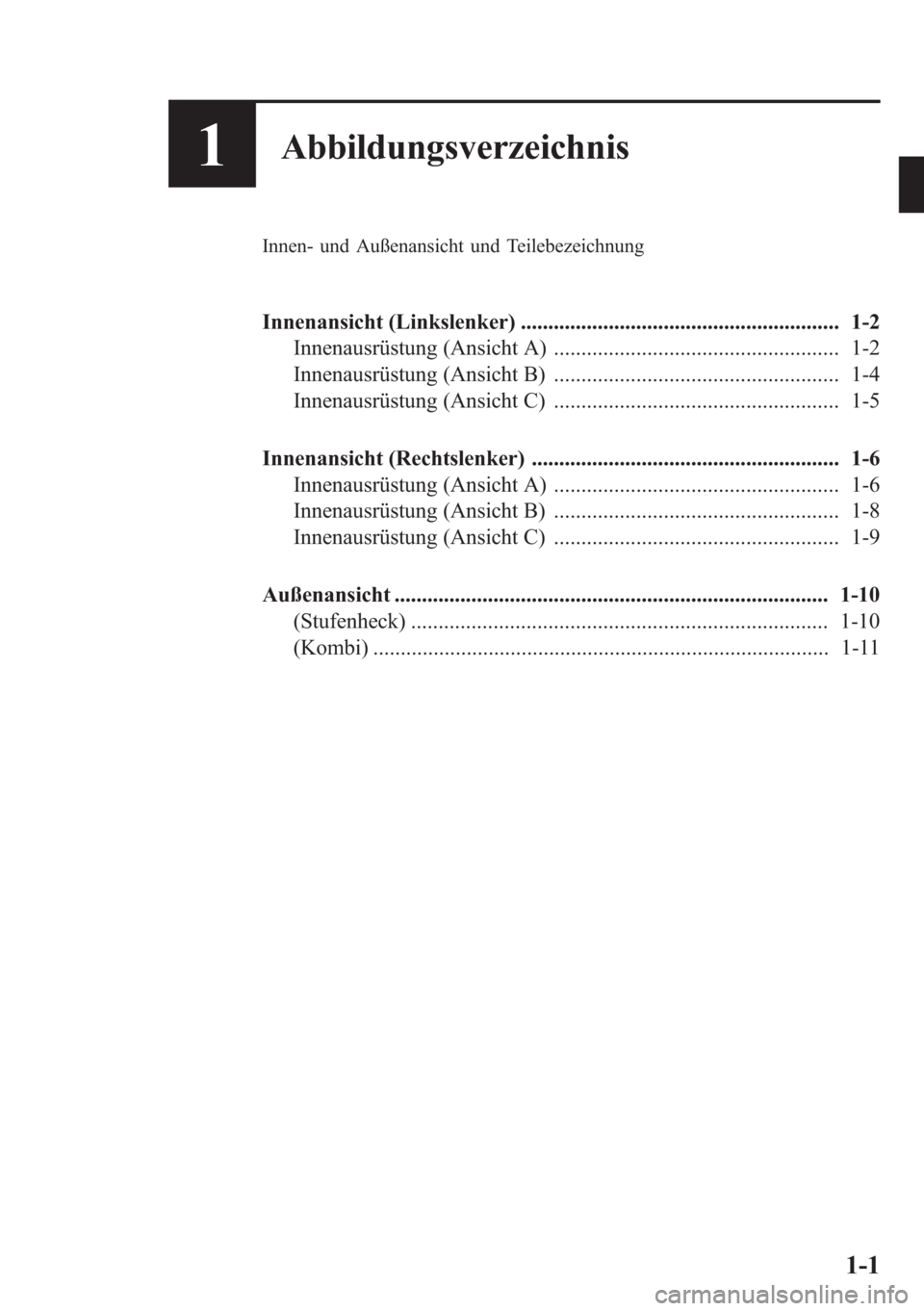MAZDA MODEL 6 2015 Betriebsanleitung (in German) 1Abbildungsverzeichnis
Innen- und Außenansicht und Teilebezeichnung
Innenansicht (Linkslenker) .......................................................... 1-2
Innenausrüstung (Ansicht A) ............ MAZDA MODEL 6 2015 Betriebsanleitung (in German) 1Abbildungsverzeichnis
Innen- und Außenansicht und Teilebezeichnung
Innenansicht (Linkslenker) .......................................................... 1-2
Innenausrüstung (Ansicht A) ............