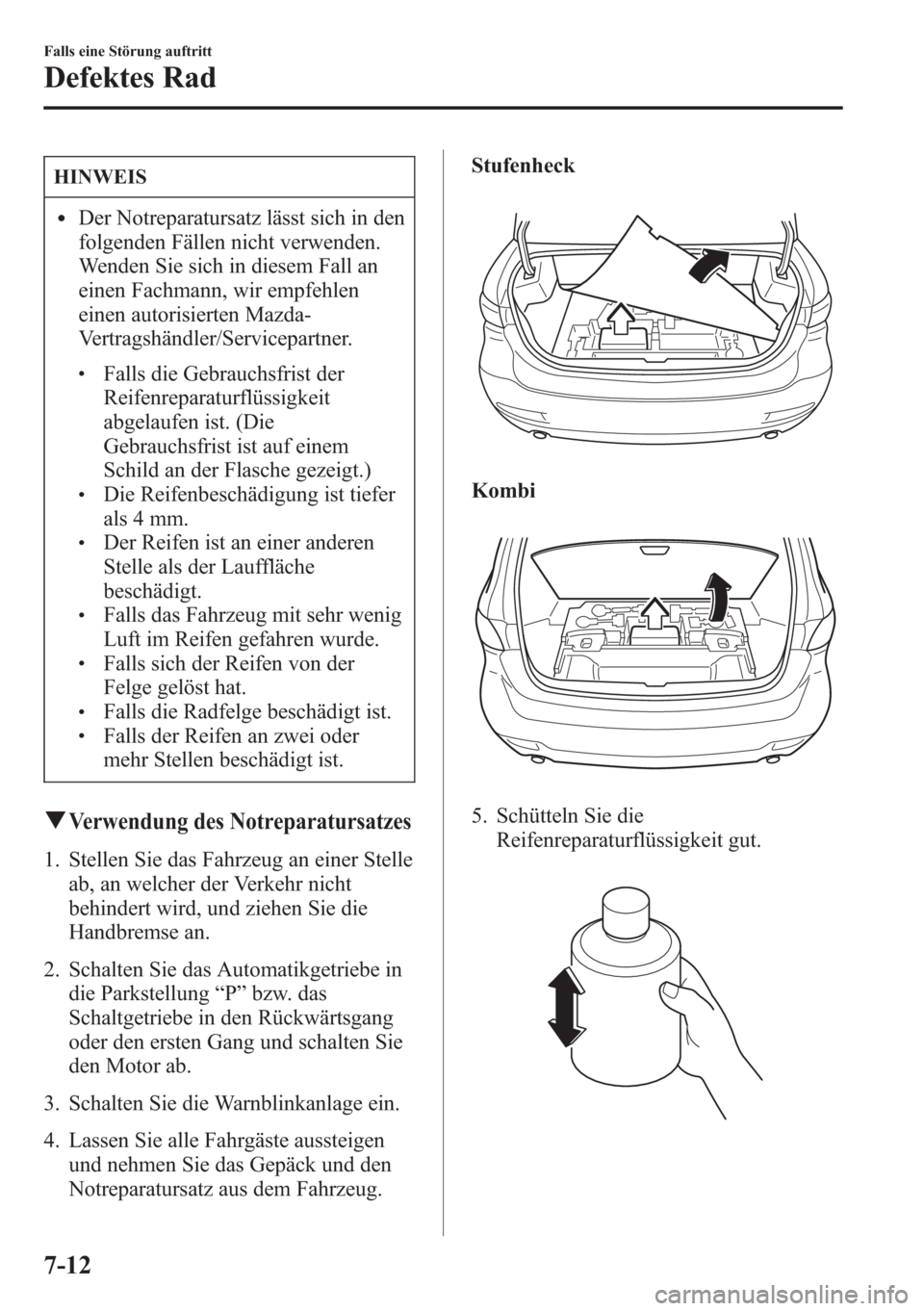 MAZDA MODEL 6 2015  Betriebsanleitung (in German) HINWEIS
lDer Notreparatursatz lässt sich in den
folgenden Fällen nicht verwenden.
Wenden Sie sich in diesem Fall an
einen Fachmann, wir empfehlen
einen autorisierten Mazda-
Vertragshändler/Servicep