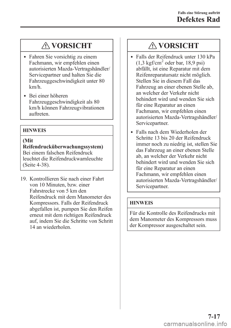 MAZDA MODEL 6 2015  Betriebsanleitung (in German) VORSICHT
lFahren Sie vorsichtig zu einem
Fachmann, wir empfehlen einen
autorisierten Mazda-Vertragshändler/
Servicepartner und halten Sie die
Fahrzeuggeschwindigkeit unter 80
km/h.
lBei einer höhere