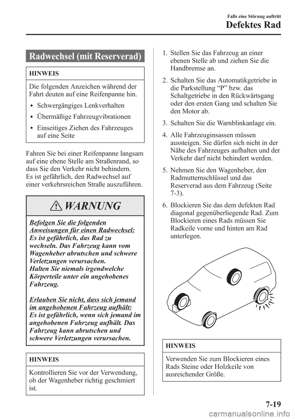 MAZDA MODEL 6 2015  Betriebsanleitung (in German) Radwechsel (mit Reserverad)
HINWEIS
Die folgenden Anzeichen während der
Fahrt deuten auf eine Reifenpanne hin.
lSchwergängiges Lenkverhalten
lÜbermäßige Fahrzeugvibrationen
lEinseitiges Ziehen de