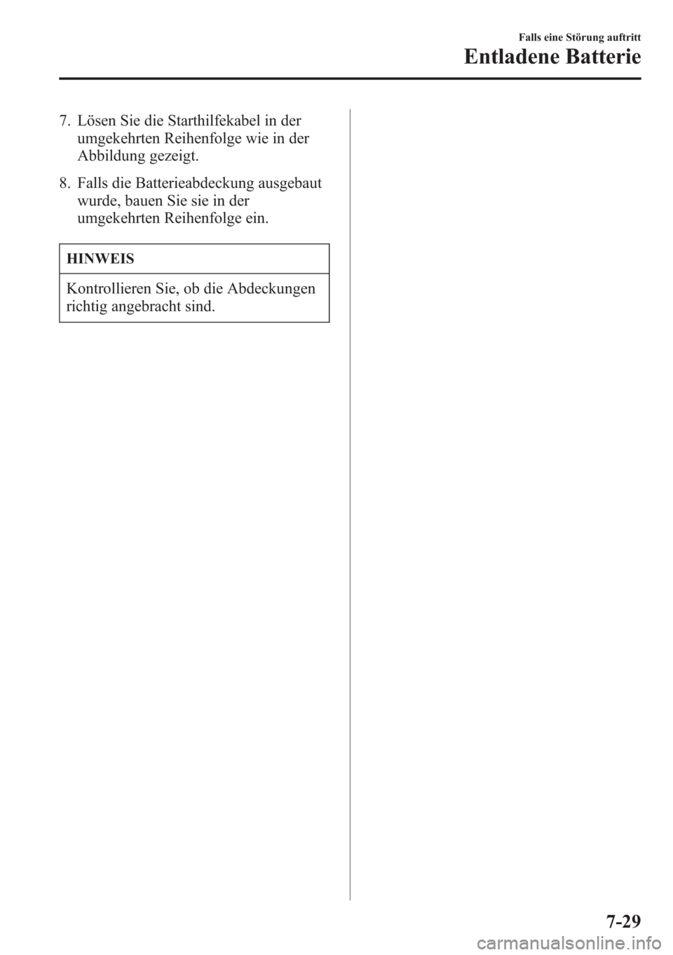 MAZDA MODEL 6 2015  Betriebsanleitung (in German) 7. Lösen Sie die Starthilfekabel in der
umgekehrten Reihenfolge wie in der
Abbildung gezeigt.
8. Falls die Batterieabdeckung ausgebaut
wurde, bauen Sie sie in der
umgekehrten Reihenfolge ein.
HINWEIS