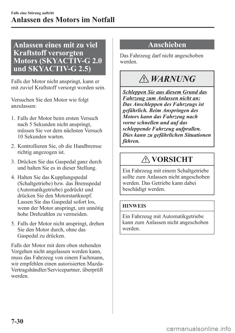 MAZDA MODEL 6 2015  Betriebsanleitung (in German) Anlassen eines mit zu viel
Kraftstoff versorgten
Motors (SKYACTIV-G 2.0
und SKYACTIV-G 2.5)
Falls der Motor nicht anspringt, kann er
mit zuviel Kraftstoff versorgt worden sein.
Versuchen Sie den Motor