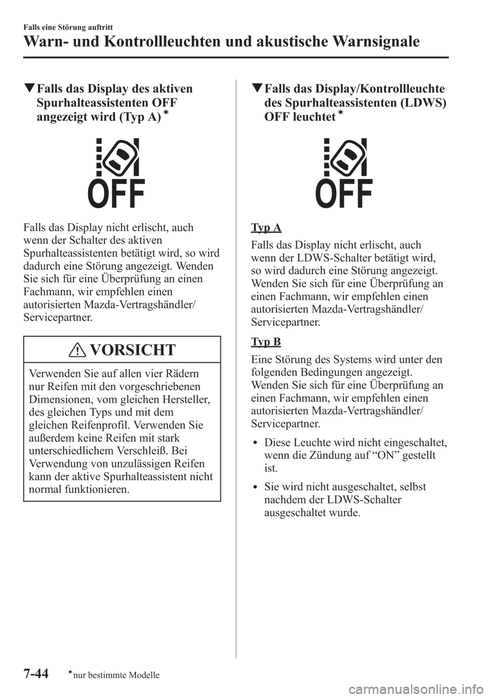 MAZDA MODEL 6 2015  Betriebsanleitung (in German) qFalls das Display des aktiven
Spurhalteassistenten OFF
angezeigt wird (Typ A)
í
Falls das Display nicht erlischt, auch
wenn der Schalter des aktiven
Spurhalteassistenten betätigt wird, so wird
dadu