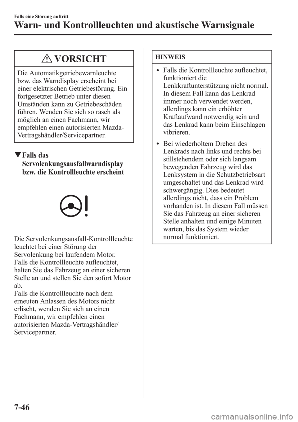 MAZDA MODEL 6 2015  Betriebsanleitung (in German) VORSICHT
Die Automatikgetriebewarnleuchte
bzw. das Warndisplay erscheint bei
einer elektrischen Getriebestörung. Ein
fortgesetzter Betrieb unter diesen
Umständen kann zu Getriebeschäden
führen. We
