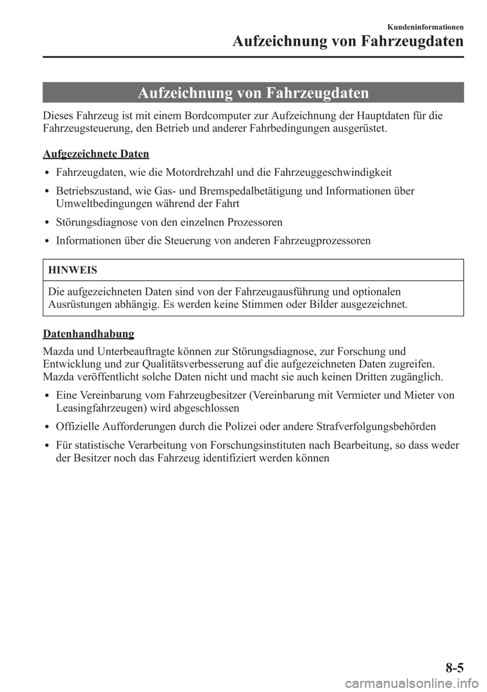 MAZDA MODEL 6 2015  Betriebsanleitung (in German) Aufzeichnung von Fahrzeugdaten
Dieses Fahrzeug ist mit einem Bordcomputer zur Aufzeichnung der Hauptdaten für die
Fahrzeugsteuerung, den Betrieb und anderer Fahrbedingungen ausgerüstet.
Aufgezeichne