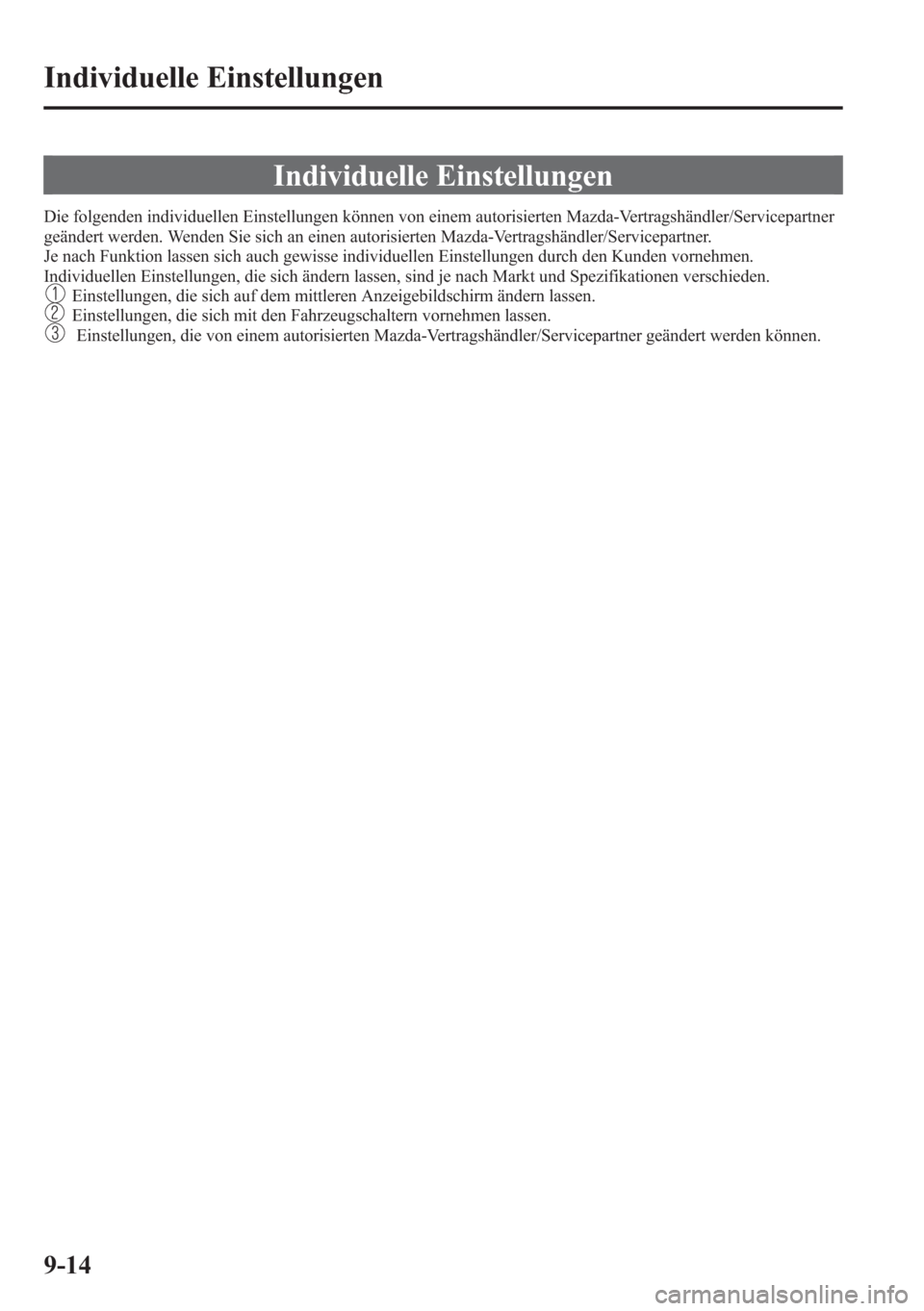 MAZDA MODEL 6 2015  Betriebsanleitung (in German) Individuelle Einstellungen
Die folgenden individuellen Einstellungen können von einem autorisierten Mazda-Vertragshändler/Servicepartner
geändert werden. Wenden Sie sich an einen autorisierten Mazd