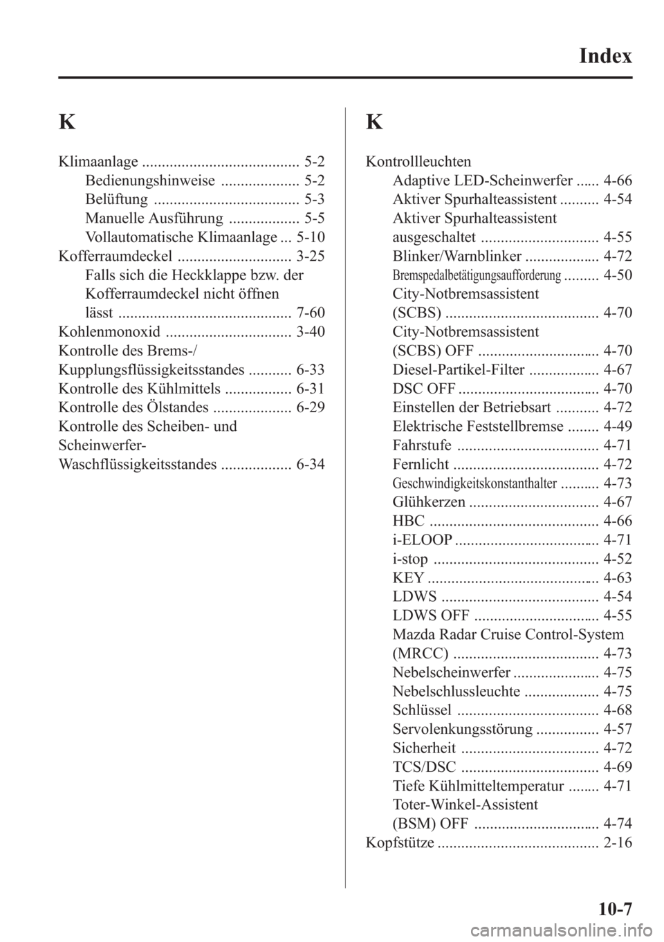 MAZDA MODEL 6 2015  Betriebsanleitung (in German) K
Klimaanlage ........................................ 5-2
Bedienungshinweise .................... 5-2
Belüftung ..................................... 5-3
Manuelle Ausführung .................. 5-5
