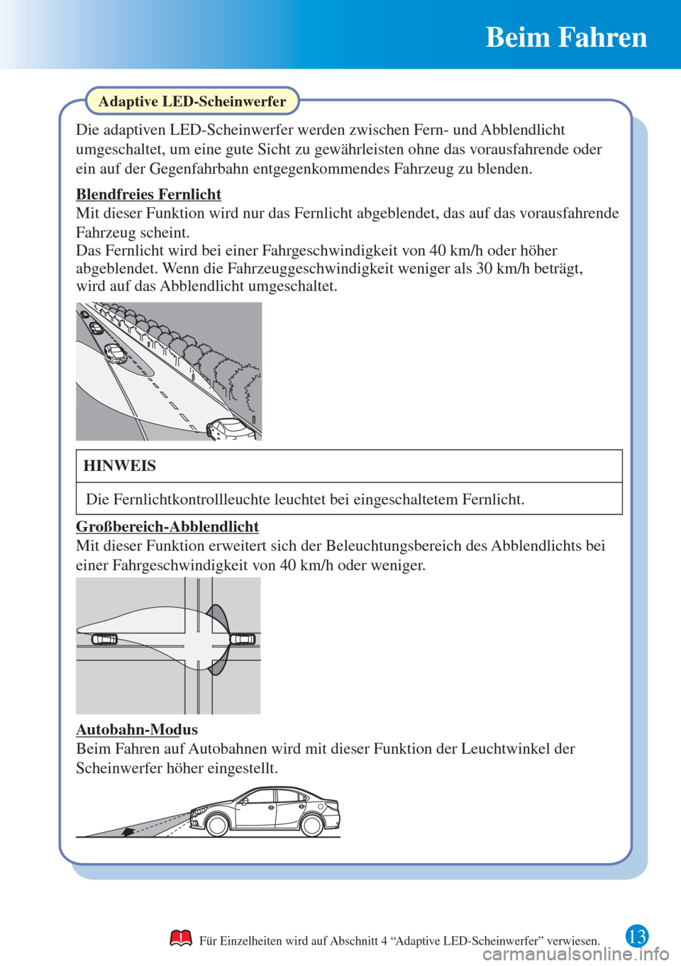 MAZDA MODEL 6 2015 Kurzanleitung (in German) 13
Beim Fahren
Für Einzelheiten wird auf Abschnitt 4 “Adaptive LED-Scheinwerfer” verwiesen.
Adaptive LED-Scheinwerfer
Die adaptiven LED-Scheinwerfer werden zwischen Fern- und Abblendlicht
umg MAZDA MODEL 6 2015 Kurzanleitung (in German) 13
Beim Fahren
Für Einzelheiten wird auf Abschnitt 4 “Adaptive LED-Scheinwerfer” verwiesen.
Adaptive LED-Scheinwerfer
Die adaptiven LED-Scheinwerfer werden zwischen Fern- und Abblendlicht
umg