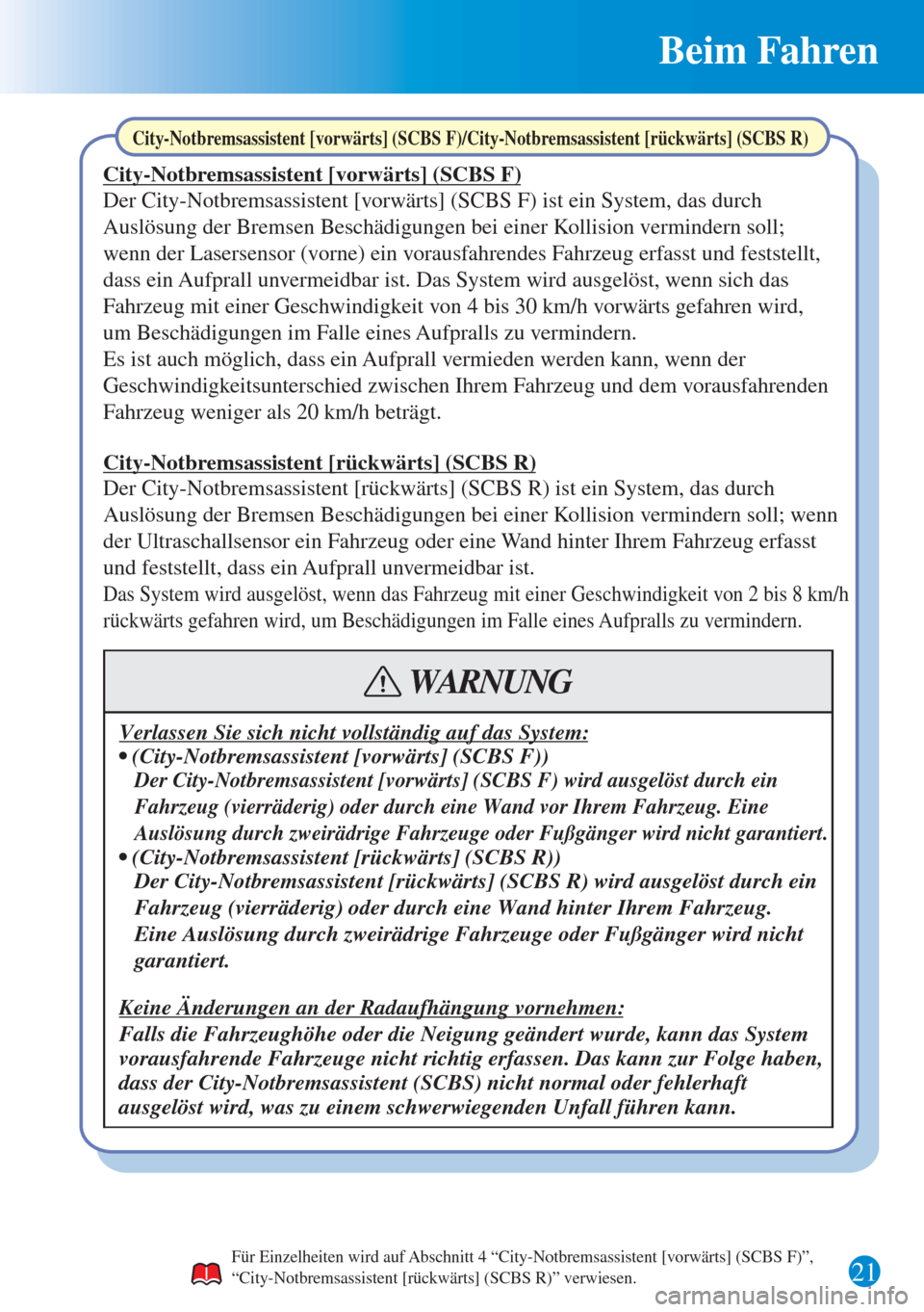 MAZDA MODEL 6 2015  Kurzanleitung (in German) 21 
Beim Fahren 
Für Einzelheiten wird auf Abschnitt 4 “City-Notbremsassistent [vorwärts] (SCBS F)”, 
“City-Notbremsassistent [rückwärts] (SCBS R)” verwiesen.
City-Notbremsassistent [vorw