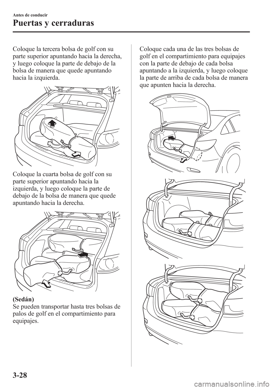 MAZDA MODEL 6 2015  Manual del propietario (in Spanish) Coloque la tercera bolsa de golf con su
parte superior apuntando hacia la derecha,
y luego coloque la parte de debajo de la
bolsa de manera que quede apuntando
hacia la izquierda.
Coloque la cuarta bo