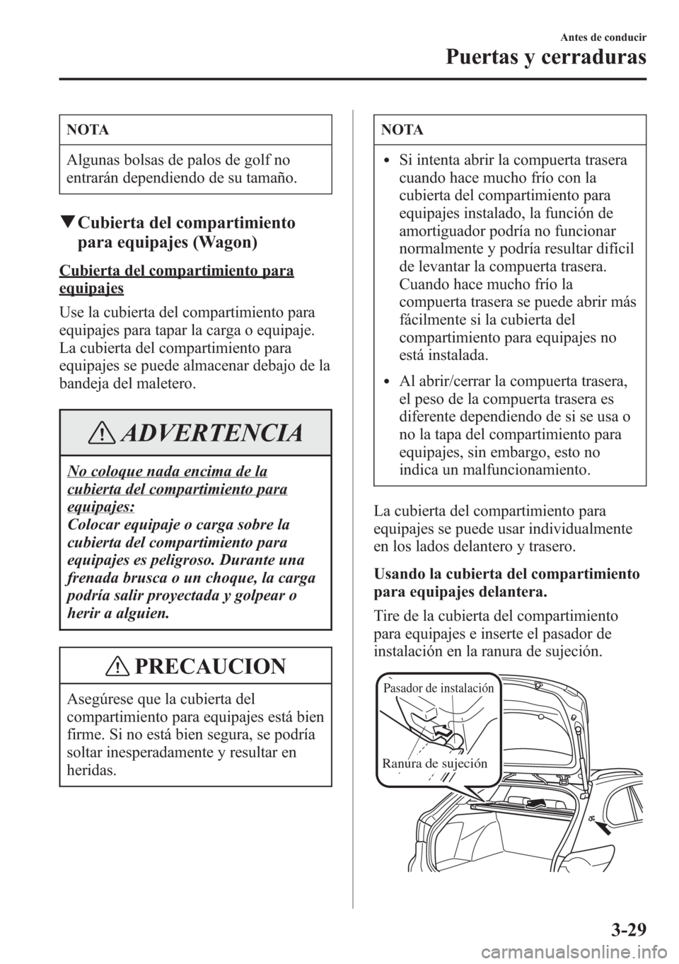 MAZDA MODEL 6 2015  Manual del propietario (in Spanish) NOTA
Algunas bolsas de palos de golf no
entrarán dependiendo de su tamaño.
qCubierta del compartimiento
para equipajes (Wagon)
Cubierta del compartimiento para
equipajes
Use la cubierta del comparti