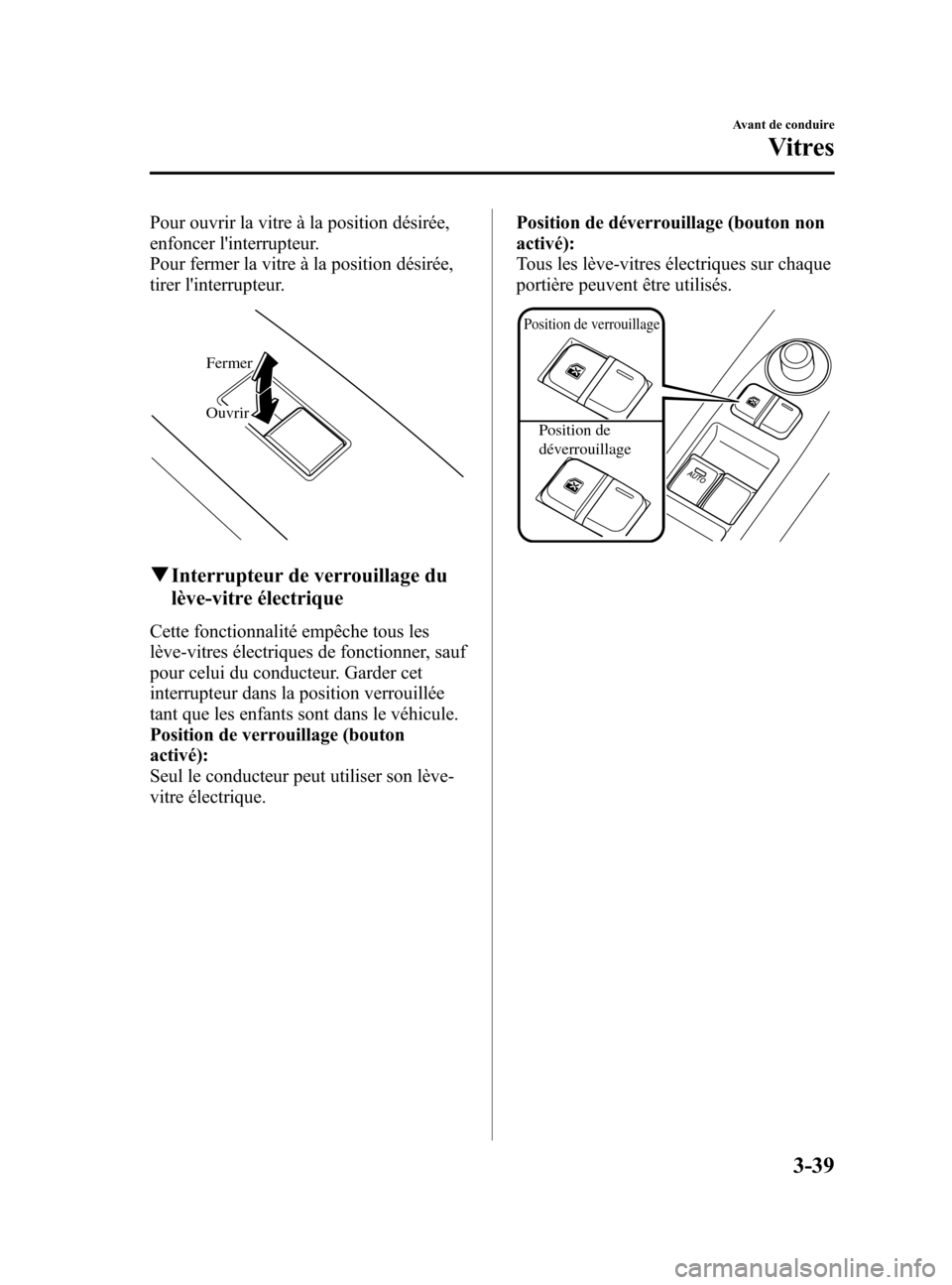 MAZDA MODEL 6 2015  Manuel du propriétaire (in French) Black plate (121,1)
Pour ouvrir la vitre à la position désirée,
enfoncer linterrupteur.
Pour fermer la vitre à la position désirée,
tirer linterrupteur.
Fermer
Ouvrir
qInterrupteur de verrouil