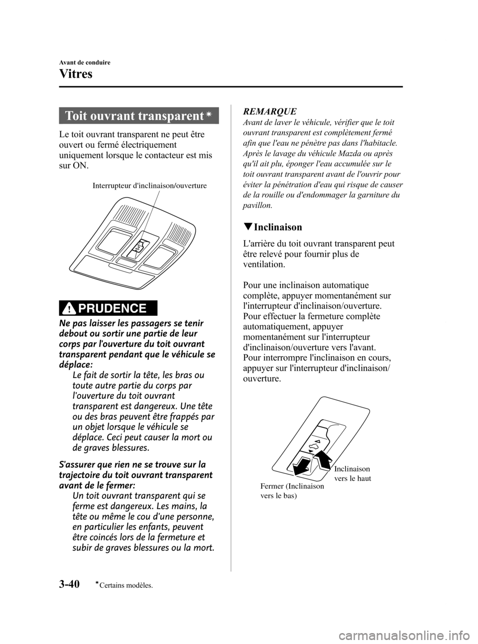 MAZDA MODEL 6 2015 Manuel du propriétaire (in French) Black plate (122,1)
Toit ouvrant transparentí
Le toit ouvrant transparent ne peut être
ouvert ou fermé électriquement
uniquement lorsque le contacteur est mis
sur ON.
Interrupteur dinclinaison/ou MAZDA MODEL 6 2015 Manuel du propriétaire (in French) Black plate (122,1)
Toit ouvrant transparentí
Le toit ouvrant transparent ne peut être
ouvert ou fermé électriquement
uniquement lorsque le contacteur est mis
sur ON.
Interrupteur dinclinaison/ou