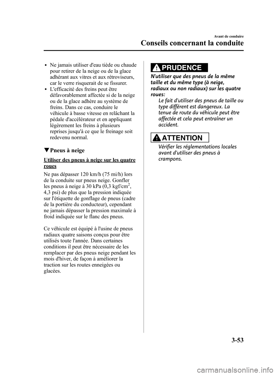 MAZDA MODEL 6 2015 Manuel du propriétaire (in French) Black plate (135,1)
lNe jamais utiliser deau tiède ou chaude
pour retirer de la neige ou de la glace
adhérant aux vitres et aux rétroviseurs,
car le verre risquerait de se fissurer.
lLefficacité MAZDA MODEL 6 2015 Manuel du propriétaire (in French) Black plate (135,1)
lNe jamais utiliser deau tiède ou chaude
pour retirer de la neige ou de la glace
adhérant aux vitres et aux rétroviseurs,
car le verre risquerait de se fissurer.
lLefficacité