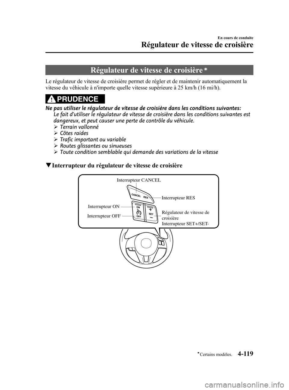 MAZDA MODEL 6 2015 Manuel du propriétaire (in French) Black plate (259,1)
Régulateur de vitesse de croisièreí
Le régulateur de vitesse de croisière permet de régler et de maintenir automatiquement la
vitesse du véhicule à nimporte quelle vitesse MAZDA MODEL 6 2015 Manuel du propriétaire (in French) Black plate (259,1)
Régulateur de vitesse de croisièreí
Le régulateur de vitesse de croisière permet de régler et de maintenir automatiquement la
vitesse du véhicule à nimporte quelle vitesse
