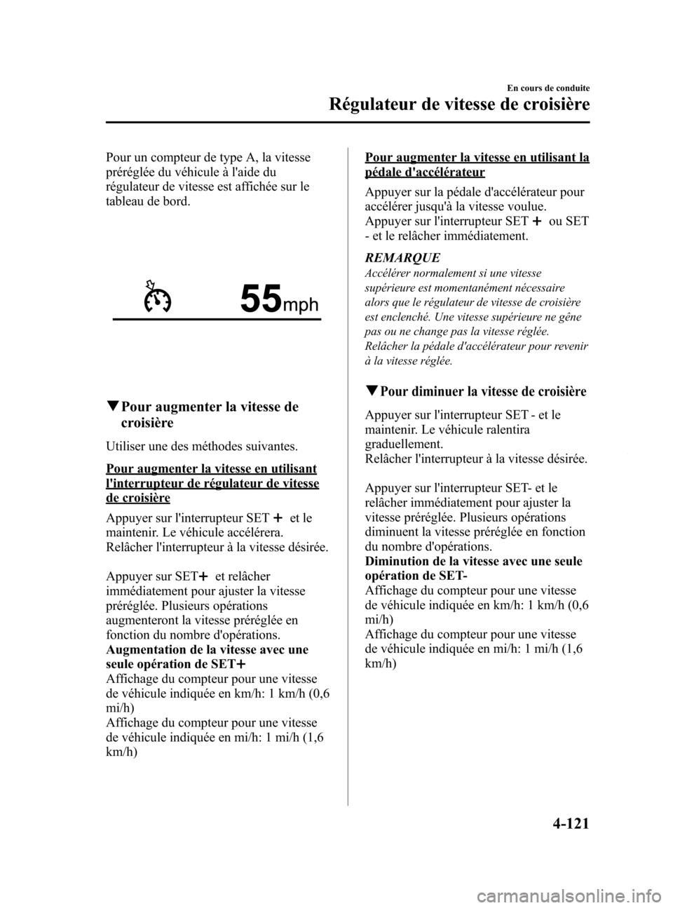MAZDA MODEL 6 2015 Manuel du propriétaire (in French) Black plate (261,1)
Pour un compteur de type A, la vitesse
préréglée du véhicule à laide du
régulateur de vitesse est affichée sur le
tableau de bord.
qPour augmenter la vitesse de
croisière
MAZDA MODEL 6 2015 Manuel du propriétaire (in French) Black plate (261,1)
Pour un compteur de type A, la vitesse
préréglée du véhicule à laide du
régulateur de vitesse est affichée sur le
tableau de bord.
qPour augmenter la vitesse de
croisière