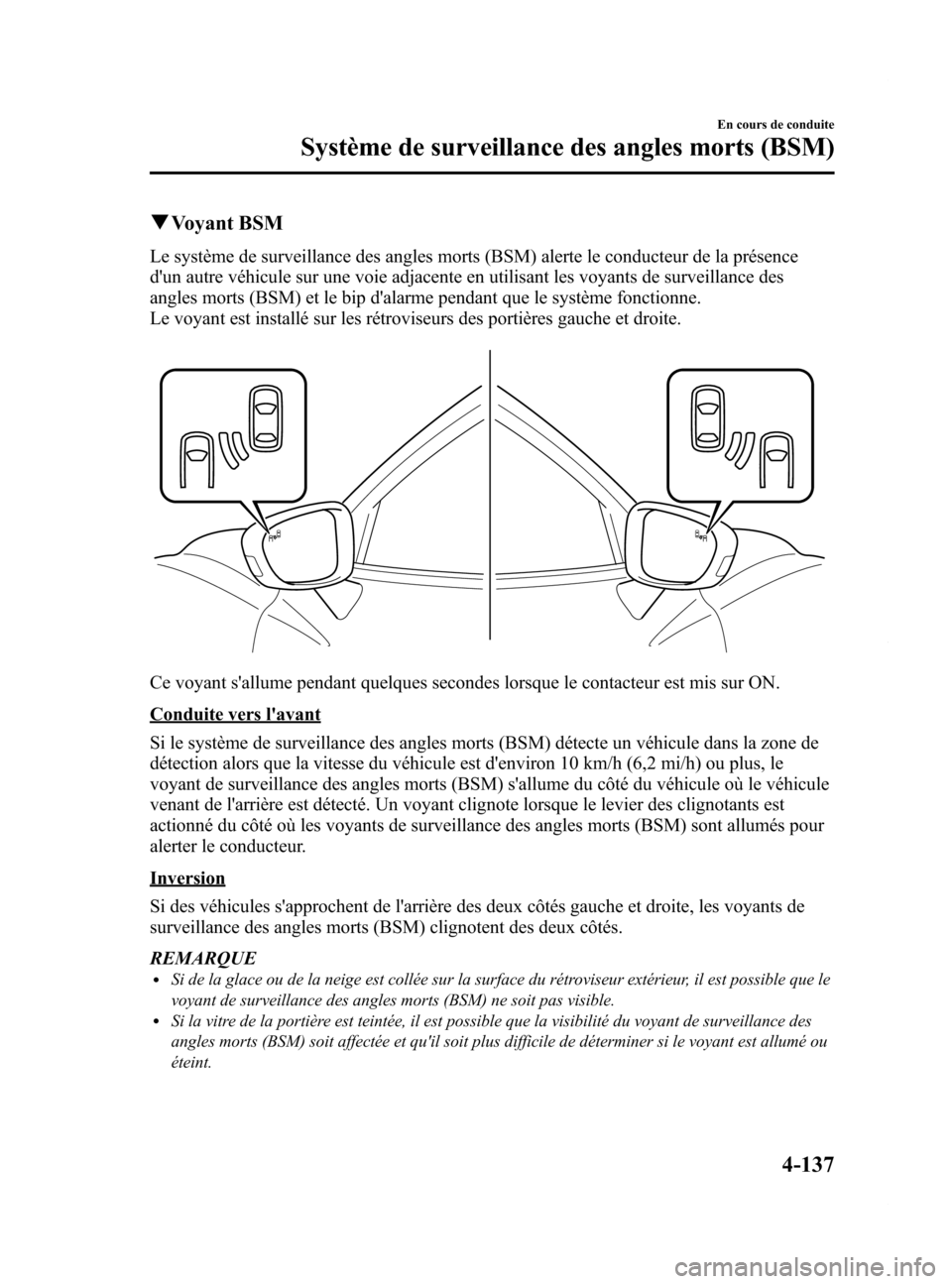 MAZDA MODEL 6 2015 Manuel du propriétaire (in French) Black plate (277,1)
qVoyant BSM
Le système de surveillance des angles morts (BSM) alerte le conducteur de la présence
dun autre véhicule sur une voie adjacente en utilisant les voyants de surveill MAZDA MODEL 6 2015 Manuel du propriétaire (in French) Black plate (277,1)
qVoyant BSM
Le système de surveillance des angles morts (BSM) alerte le conducteur de la présence
dun autre véhicule sur une voie adjacente en utilisant les voyants de surveill