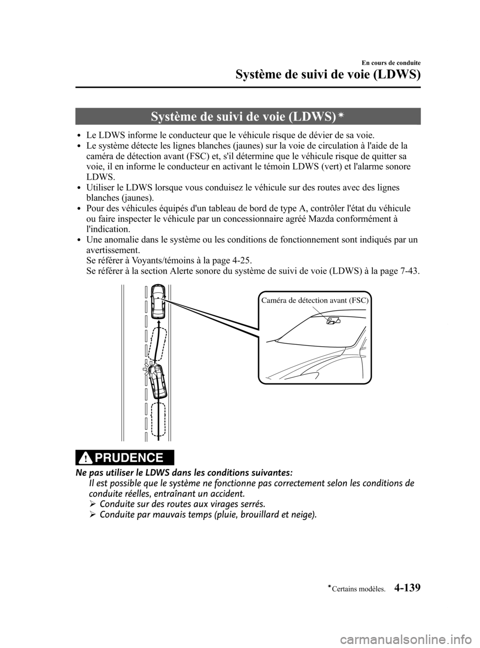 MAZDA MODEL 6 2015 Manuel du propriétaire (in French) Black plate (279,1)
Système de suivi de voie (LDWS)í
lLe LDWS informe le conducteur que le véhicule risque de dévier de sa voie.lLe système détecte les lignes blanches (jaunes) sur la voie de ci MAZDA MODEL 6 2015 Manuel du propriétaire (in French) Black plate (279,1)
Système de suivi de voie (LDWS)í
lLe LDWS informe le conducteur que le véhicule risque de dévier de sa voie.lLe système détecte les lignes blanches (jaunes) sur la voie de ci