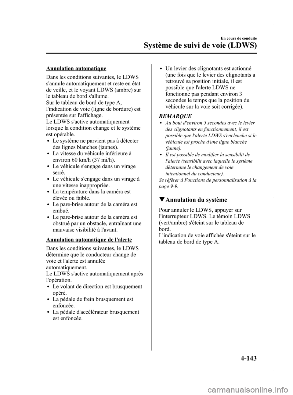MAZDA MODEL 6 2015 Manuel du propriétaire (in French) Black plate (283,1)
Annulation automatique
Dans les conditions suivantes, le LDWS
sannule automatiquement et reste en état
de veille, et le voyant LDWS (ambre) sur
le tableau de bord sallume.
Sur l MAZDA MODEL 6 2015 Manuel du propriétaire (in French) Black plate (283,1)
Annulation automatique
Dans les conditions suivantes, le LDWS
sannule automatiquement et reste en état
de veille, et le voyant LDWS (ambre) sur
le tableau de bord sallume.
Sur l