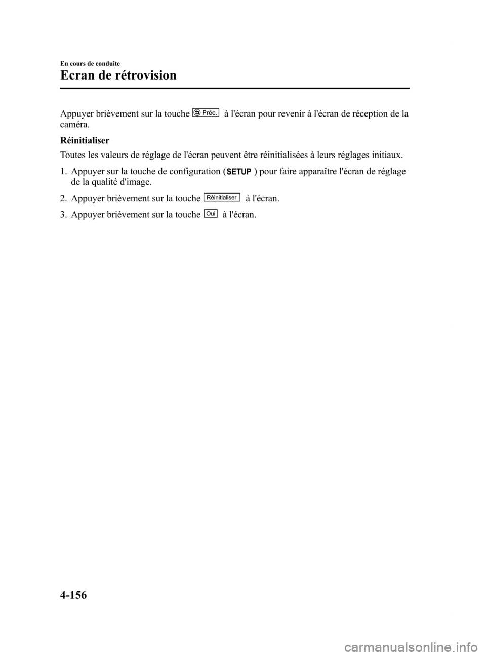 MAZDA MODEL 6 2015  Manuel du propriétaire (in French) Black plate (296,1)
Appuyer brièvement sur la toucheà lécran pour revenir à lécran de réception de la
caméra.
Réinitialiser
Toutes les valeurs de réglage de lécran peuvent être réinitia