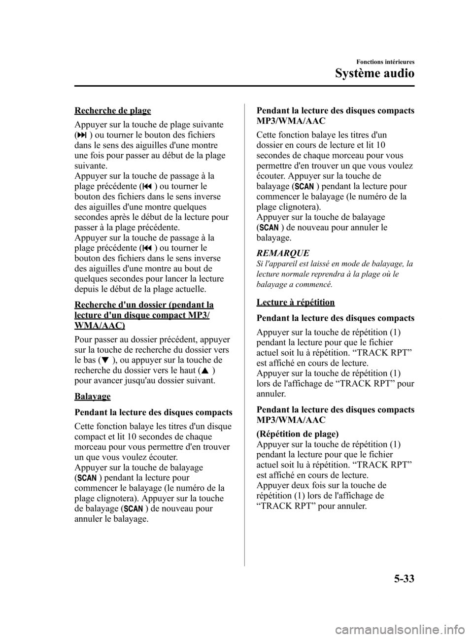 MAZDA MODEL 6 2015 Manuel du propriétaire (in French) Black plate (329,1)
Recherche de plage
Appuyer sur la touche de plage suivante
(
) ou tourner le bouton des fichiers
dans le sens des aiguilles dune montre
une fois pour passer au début de la plage
MAZDA MODEL 6 2015 Manuel du propriétaire (in French) Black plate (329,1)
Recherche de plage
Appuyer sur la touche de plage suivante
(
) ou tourner le bouton des fichiers
dans le sens des aiguilles dune montre
une fois pour passer au début de la plage