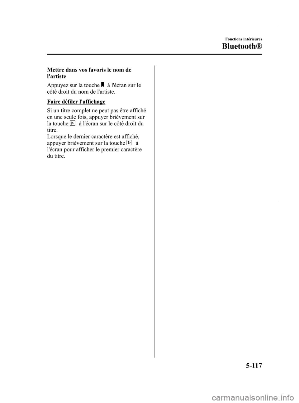 MAZDA MODEL 6 2015  Manuel du propriétaire (in French) Black plate (413,1)
Mettre dans vos favoris le nom de
lartiste
Appuyez sur la touche
à lécran sur le
côté droit du nom de lartiste.
Faire défiler laffichage
Si un titre complet ne peut pas ê