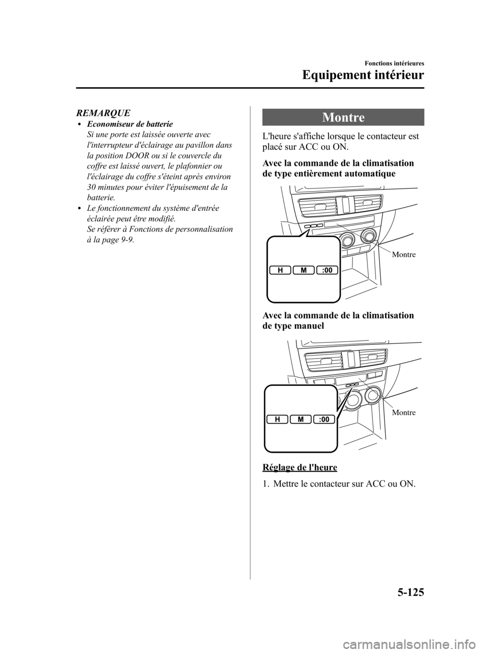 MAZDA MODEL 6 2015  Manuel du propriétaire (in French) Black plate (421,1)
REMARQUElEconomiseur de batterie
Si une porte est laissée ouverte avec
linterrupteur déclairage au pavillon dans
la position DOOR ou si le couvercle du
coffre est laissé ouver