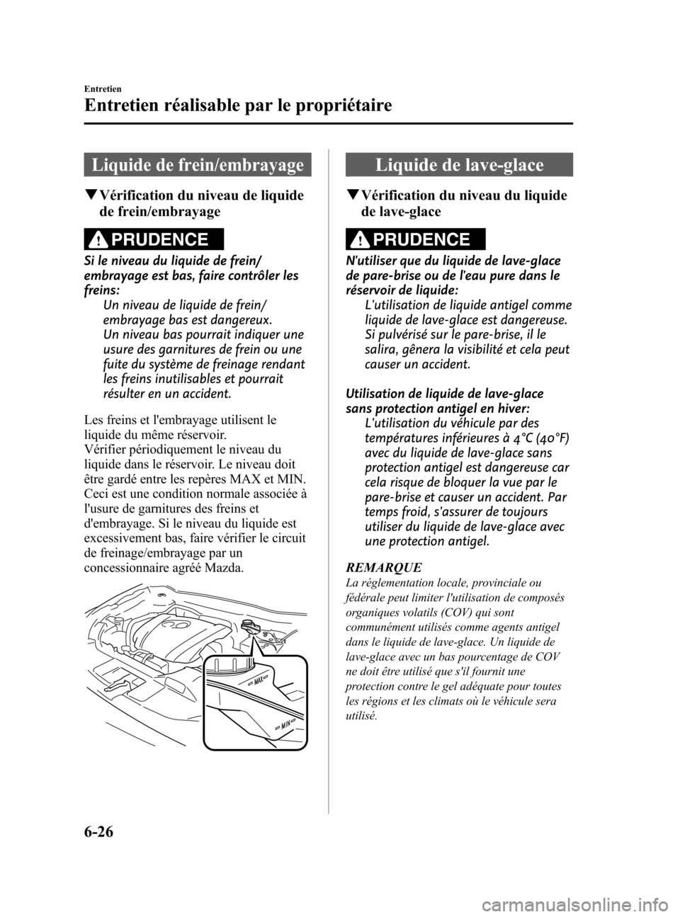 MAZDA MODEL 6 2015 Manuel du propriétaire (in French) Black plate (456,1)
Liquide de frein/embrayage
qVérification du niveau de liquide
de frein/embrayage
PRUDENCE
Si le niveau du liquide de frein/
embrayage est bas, faire contrôler les
freins:
Un nive MAZDA MODEL 6 2015 Manuel du propriétaire (in French) Black plate (456,1)
Liquide de frein/embrayage
qVérification du niveau de liquide
de frein/embrayage
PRUDENCE
Si le niveau du liquide de frein/
embrayage est bas, faire contrôler les
freins:
Un nive