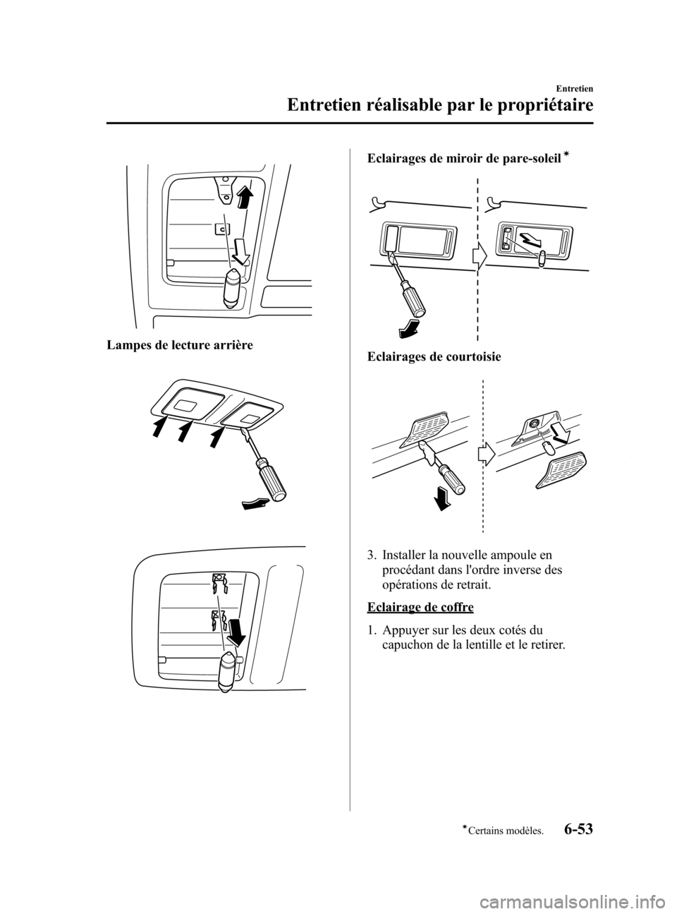 MAZDA MODEL 6 2015  Manuel du propriétaire (in French) Black plate (483,1)
Lampes de lecture arrière
Eclairages de miroir de pare-soleilí
Eclairages de courtoisie
3. Installer la nouvelle ampoule enprocédant dans lordre inverse des
opérations de retr