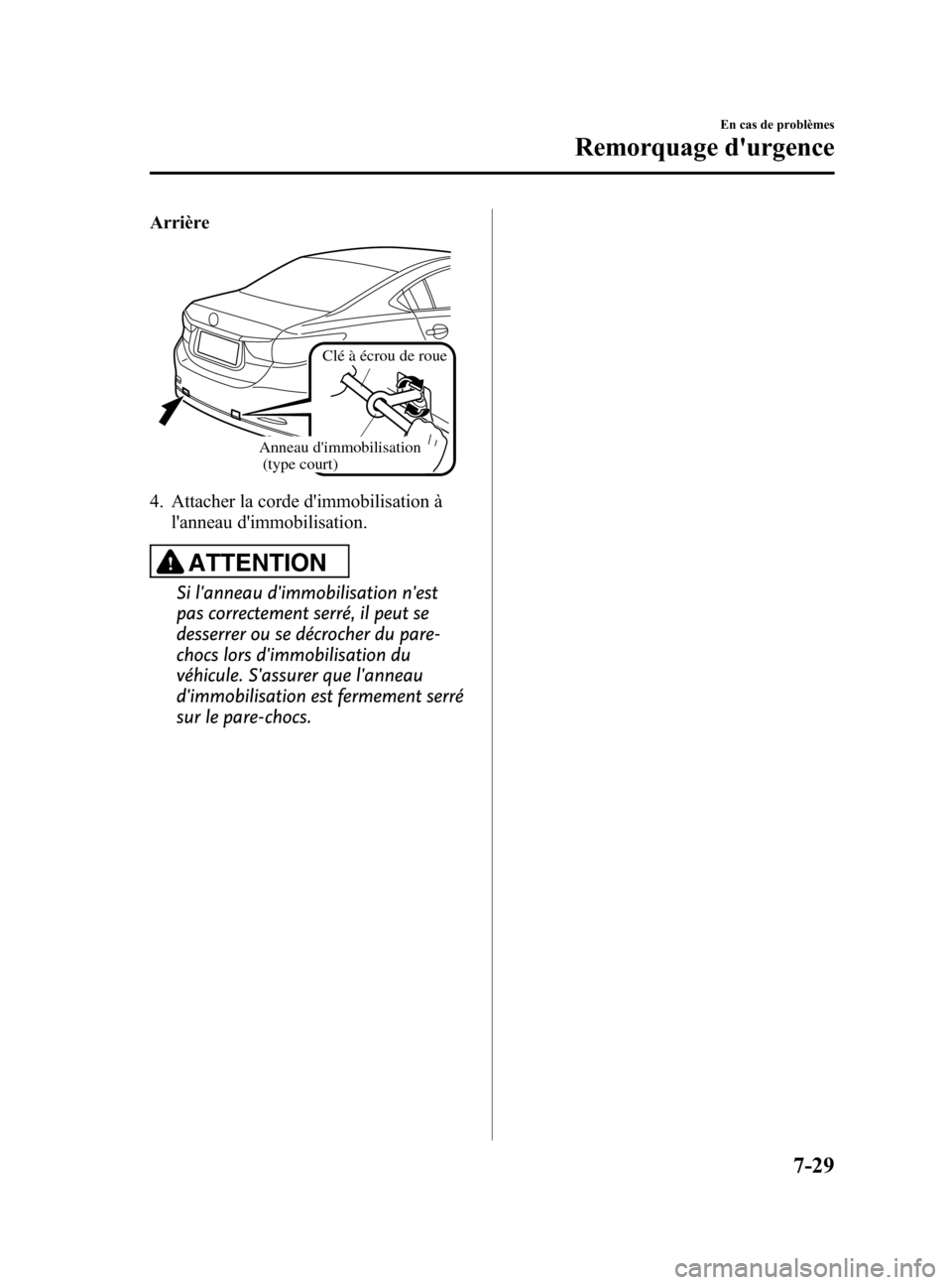 MAZDA MODEL 6 2015  Manuel du propriétaire (in French) Black plate (531,1)
Arrière
Clé à écrou de roue
Anneau dimmobilisation (type court)
4. Attacher la corde dimmobilisation à
lanneau dimmobilisation.
ATTENTION
Si lanneau dimmobilisation nes