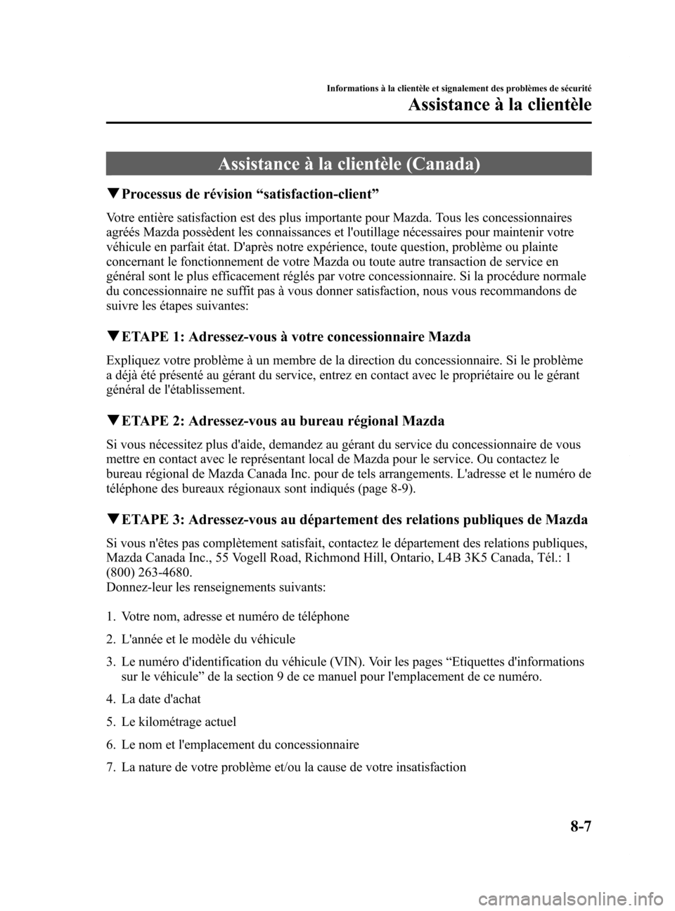 MAZDA MODEL 6 2015 Manuel du propriétaire (in French) Black plate (553,1)
Assistance à la clientèle (Canada)
qProcessus de révision “satisfaction-client ”
Votre entière satisfaction est des plus importante pour Mazda. Tous les concessionnaires
ag MAZDA MODEL 6 2015 Manuel du propriétaire (in French) Black plate (553,1)
Assistance à la clientèle (Canada)
qProcessus de révision “satisfaction-client ”
Votre entière satisfaction est des plus importante pour Mazda. Tous les concessionnaires
ag