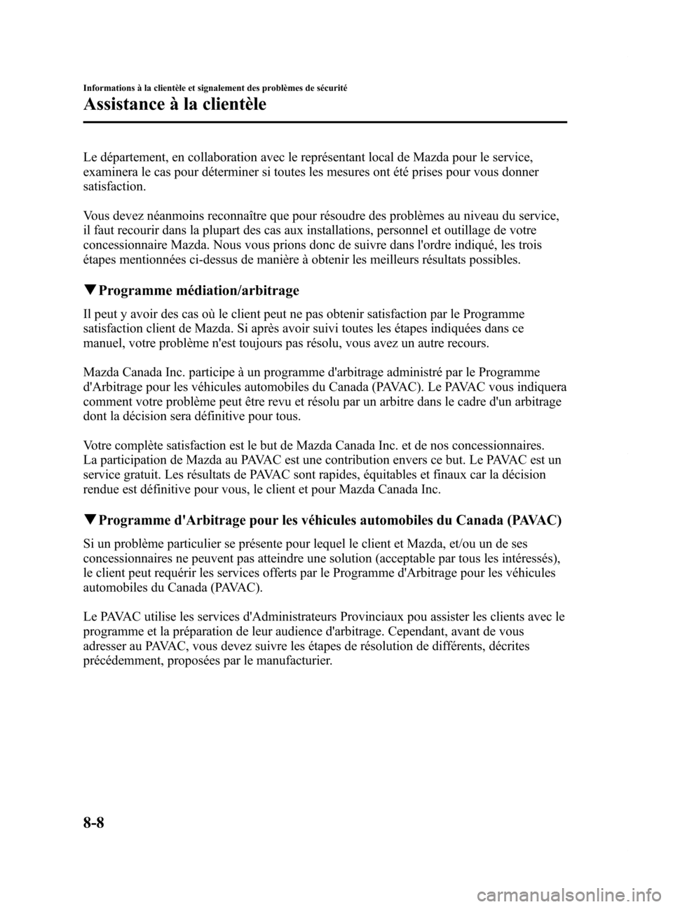 MAZDA MODEL 6 2015 Manuel du propriétaire (in French) Black plate (554,1)
Le département, en collaboration avec le représentant local de Mazda pour le service,
examinera le cas pour déterminer si toutes les mesures ont été prises pour vous donner
sa MAZDA MODEL 6 2015 Manuel du propriétaire (in French) Black plate (554,1)
Le département, en collaboration avec le représentant local de Mazda pour le service,
examinera le cas pour déterminer si toutes les mesures ont été prises pour vous donner
sa