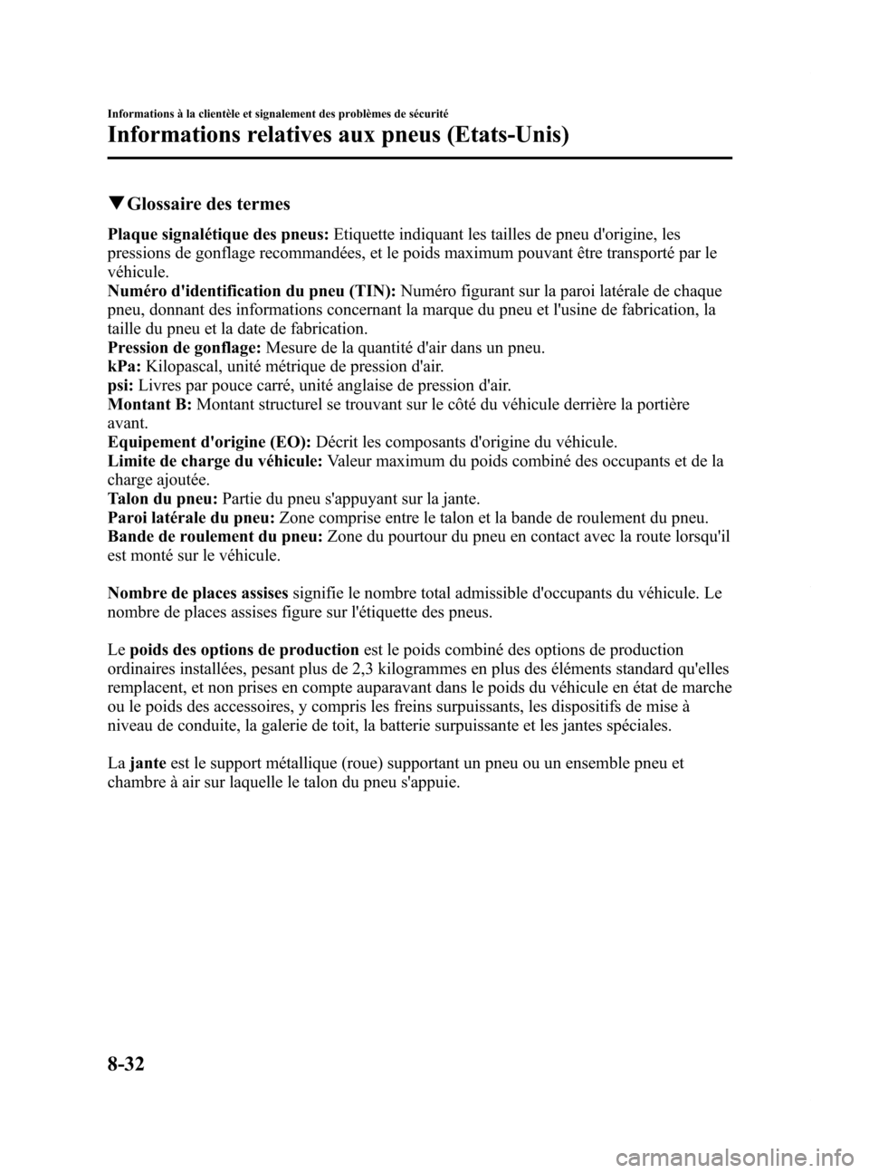 MAZDA MODEL 6 2015 Manuel du propriétaire (in French) Black plate (578,1)
qGlossaire des termes
Plaque signalétique des pneus: Etiquette indiquant les tailles de pneu dorigine, les
pressions de gonflage recommandées, et le poids maximum pouvant être MAZDA MODEL 6 2015 Manuel du propriétaire (in French) Black plate (578,1)
qGlossaire des termes
Plaque signalétique des pneus: Etiquette indiquant les tailles de pneu dorigine, les
pressions de gonflage recommandées, et le poids maximum pouvant être