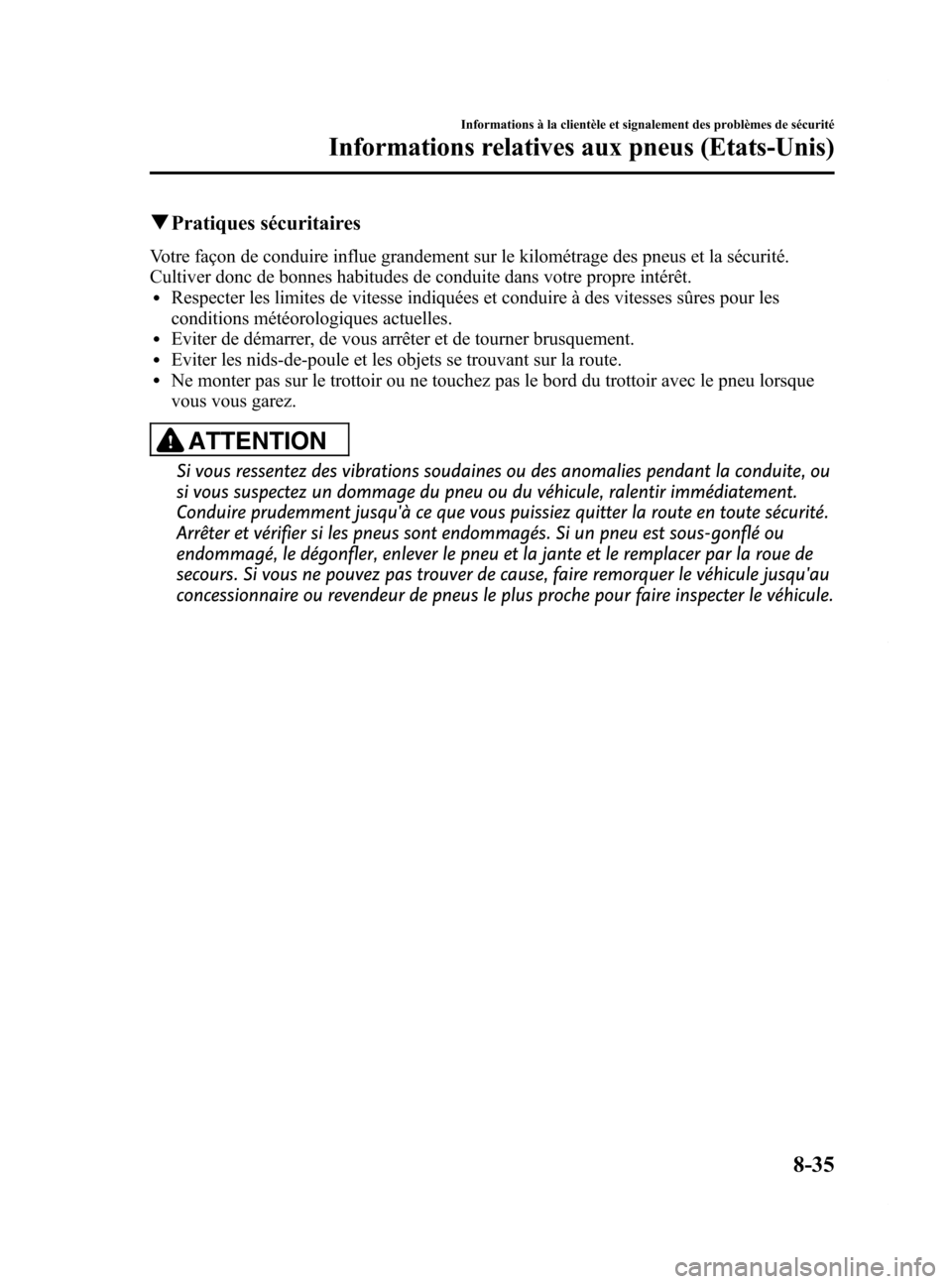 MAZDA MODEL 6 2015 Manuel du propriétaire (in French) Black plate (581,1)
qPratiques sécuritaires
Votre façon de conduire influe grandement sur le kilométrage des pneus et la sécurité.
Cultiver donc de bonnes habitudes de conduite dans votre propre MAZDA MODEL 6 2015 Manuel du propriétaire (in French) Black plate (581,1)
qPratiques sécuritaires
Votre façon de conduire influe grandement sur le kilométrage des pneus et la sécurité.
Cultiver donc de bonnes habitudes de conduite dans votre propre