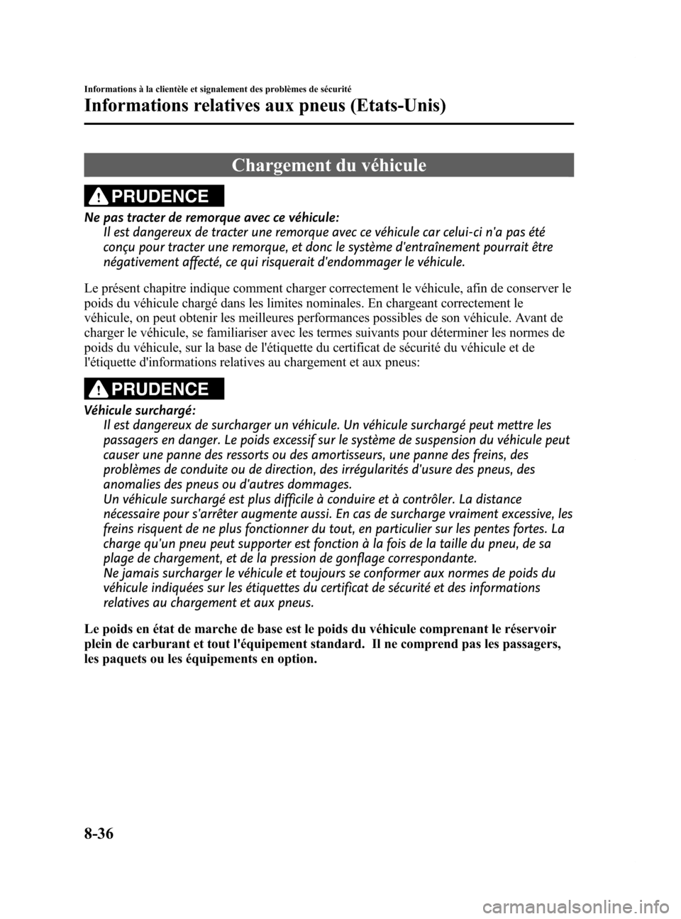 MAZDA MODEL 6 2015 Manuel du propriétaire (in French) Black plate (582,1)
Chargement du véhicule
PRUDENCE
Ne pas tracter de remorque avec ce véhicule:Il est dangereux de tracter une remorque avec ce véhicule car celui-ci na pas été
conçu pour trac MAZDA MODEL 6 2015 Manuel du propriétaire (in French) Black plate (582,1)
Chargement du véhicule
PRUDENCE
Ne pas tracter de remorque avec ce véhicule:Il est dangereux de tracter une remorque avec ce véhicule car celui-ci na pas été
conçu pour trac