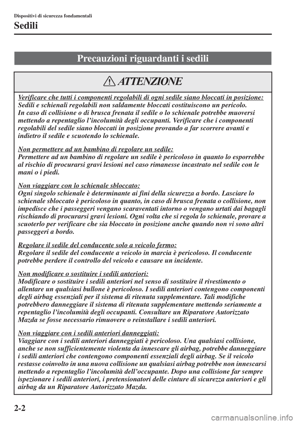 MAZDA MODEL 6 2015  Manuale del proprietario (in Italian)  2-2
Dispositivi di sicurezza fondamentali
Sedili
Precauzioni riguardanti i sedili
Verificare che tutti i componenti regolabili di ogni sedile siano bloccati in posizione:
Sedili e schienali regolabili