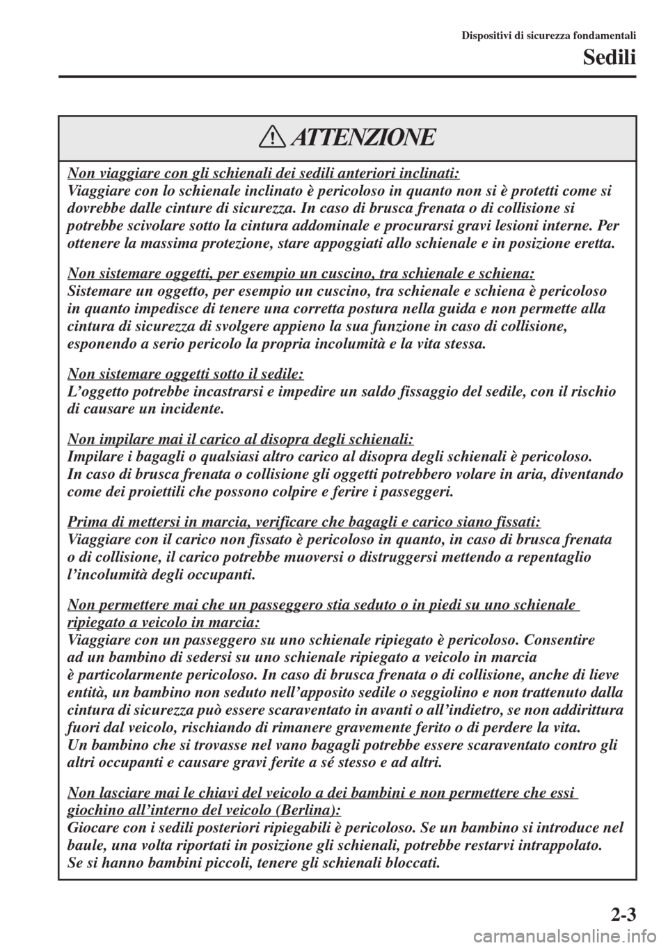 MAZDA MODEL 6 2015  Manuale del proprietario (in Italian)  2-3
Dispositivi di sicurezza fondamentali
Sedili
Non viaggiare con gli schienali dei sedili anteriori inclinati:
Viaggiare con lo schienale inclinato è pericoloso in quanto non si è protetti come si