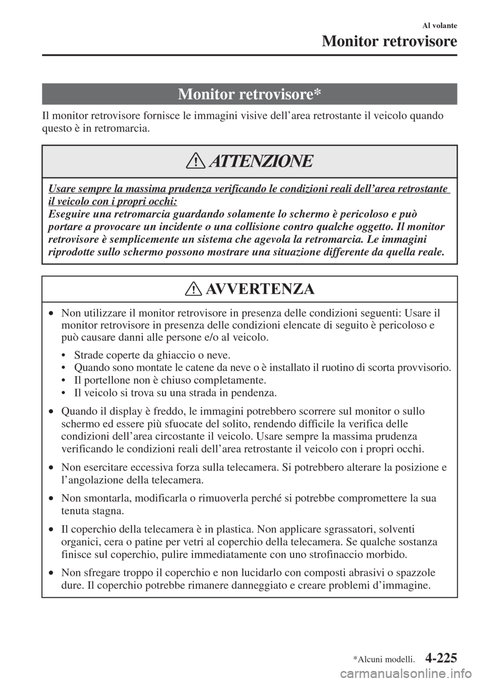 MAZDA MODEL 6 2015  Manuale del proprietario (in Italian)  4-225
Al volante
Monitor retrovisore
Il monitor retrovisore fornisce le immagini visive dell’area retrostante il veicolo quando 
questo è in retromarcia.
Monitor retrovisore*
Usare sempre la massim