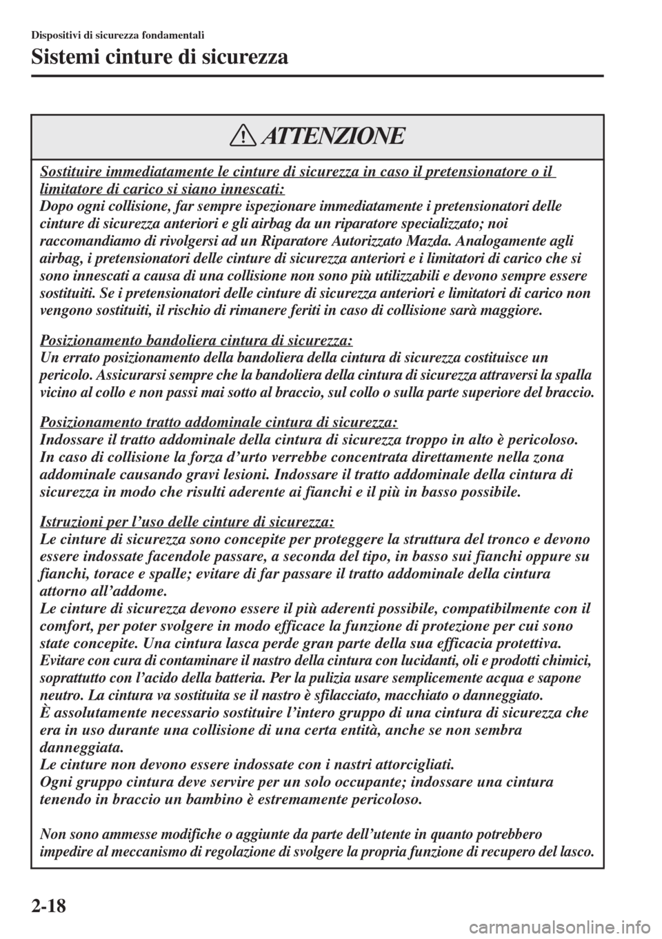MAZDA MODEL 6 2015  Manuale del proprietario (in Italian)  2-18
Dispositivi di sicurezza fondamentali
Sistemi cinture di sicurezza
Sostituire immediatamente le cinture di sicurezza in caso il pretensionatore o il 
limitatore di carico si siano innescati:
Dopo