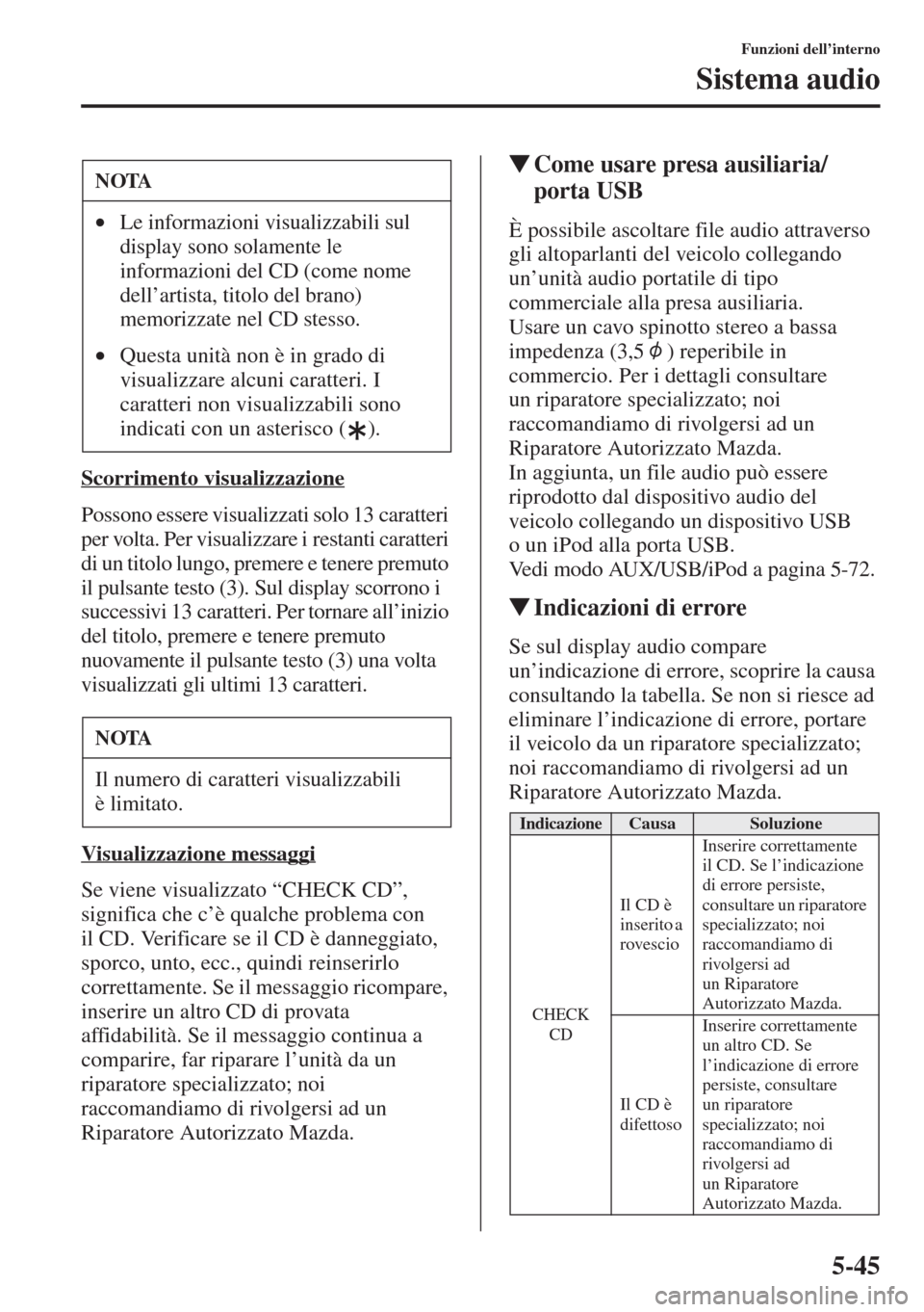 MAZDA MODEL 6 2015  Manuale del proprietario (in Italian)  5-45
Funzioni dell’interno
Sistema audio
Scorrimento visualizzazione
Possono essere visualizzati solo 13 caratteri 
per volta. Per visualizzare i restanti caratteri 
di un titolo lungo, premere e te