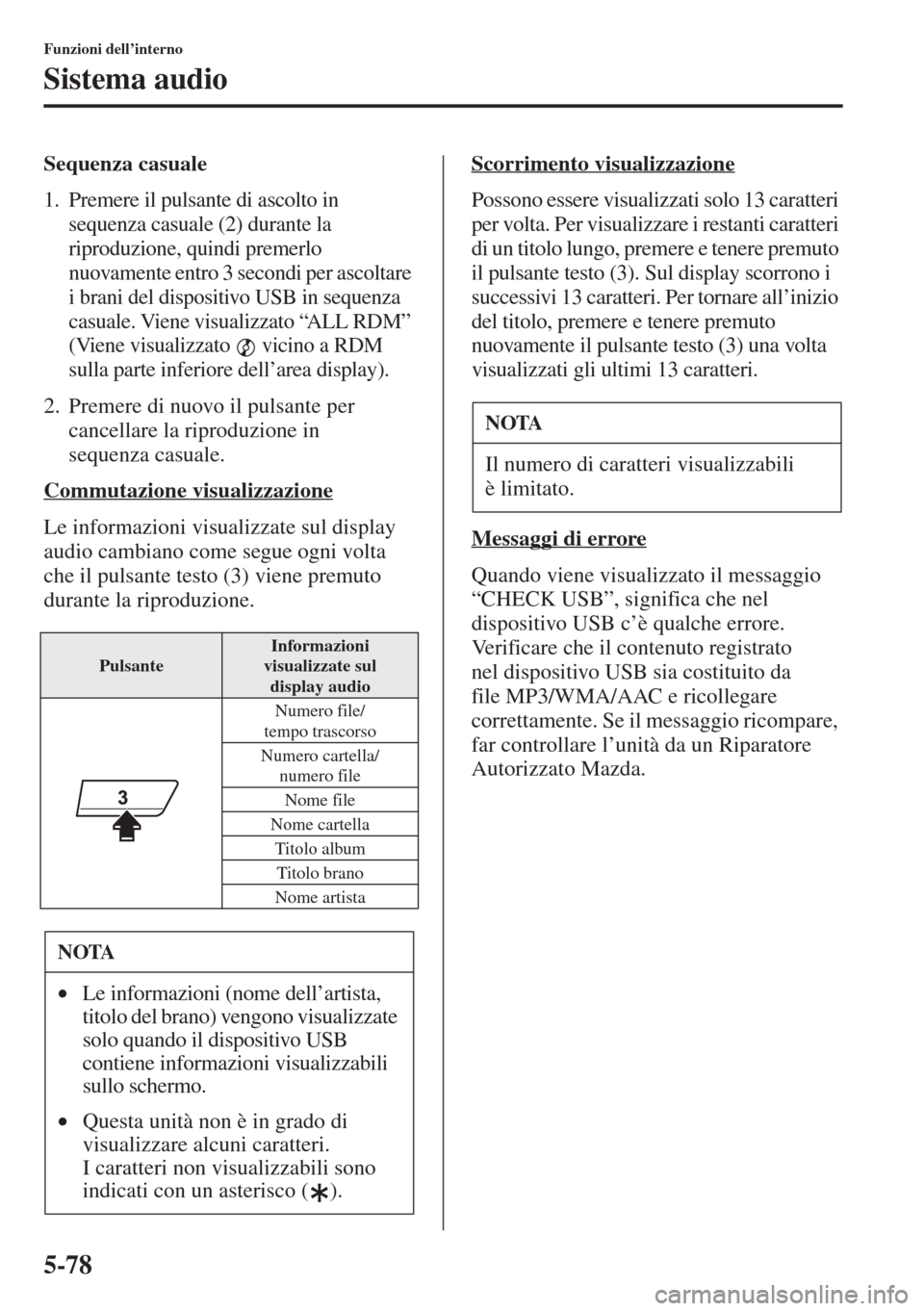 MAZDA MODEL 6 2015  Manuale del proprietario (in Italian)  5-78
Funzioni dell’interno
Sistema audio
Sequenza casuale
1. Premere il pulsante di ascolto in 
sequenza casuale (2) durante la 
riproduzione, quindi premerlo 
nuovamente entro 3 secondi per ascolta