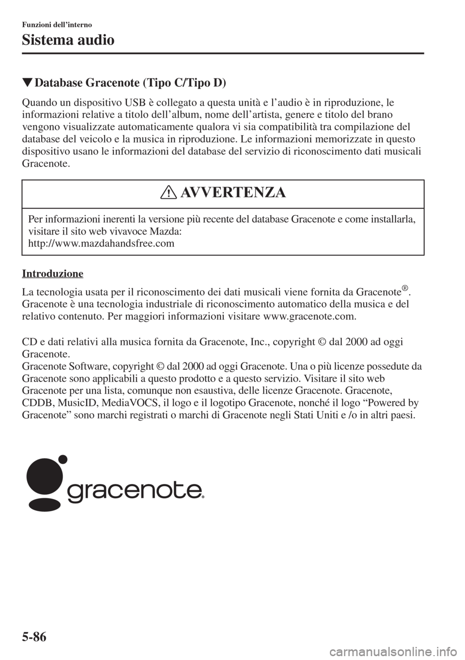 MAZDA MODEL 6 2015  Manuale del proprietario (in Italian)  5-86
Funzioni dell’interno
Sistema audio
�WDatabase Gracenote (Tipo C/Tipo D)
Quando un dispositivo USB è collegato a questa unità e l’audio è in riproduzione, le 
informazioni relative a titol