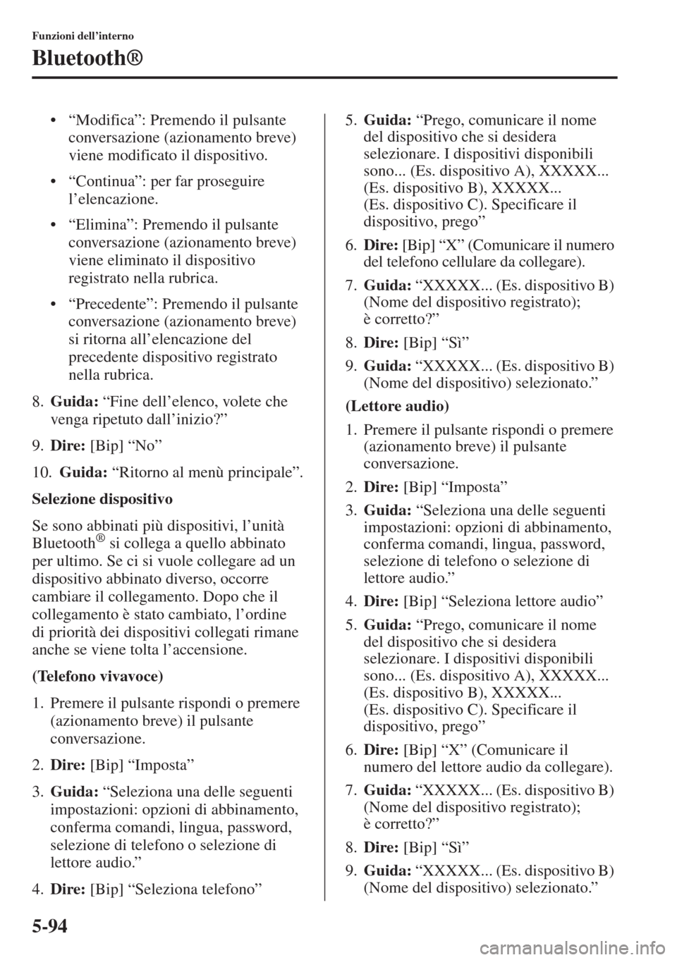 MAZDA MODEL 6 2015  Manuale del proprietario (in Italian)  5-94
Funzioni dell’interno
Bluetooth®
• “Modifica”: Premendo il pulsante 
conversazione (azionamento breve) 
viene modificato il dispositivo.
• “Continua”: per far proseguire 
l’elenc